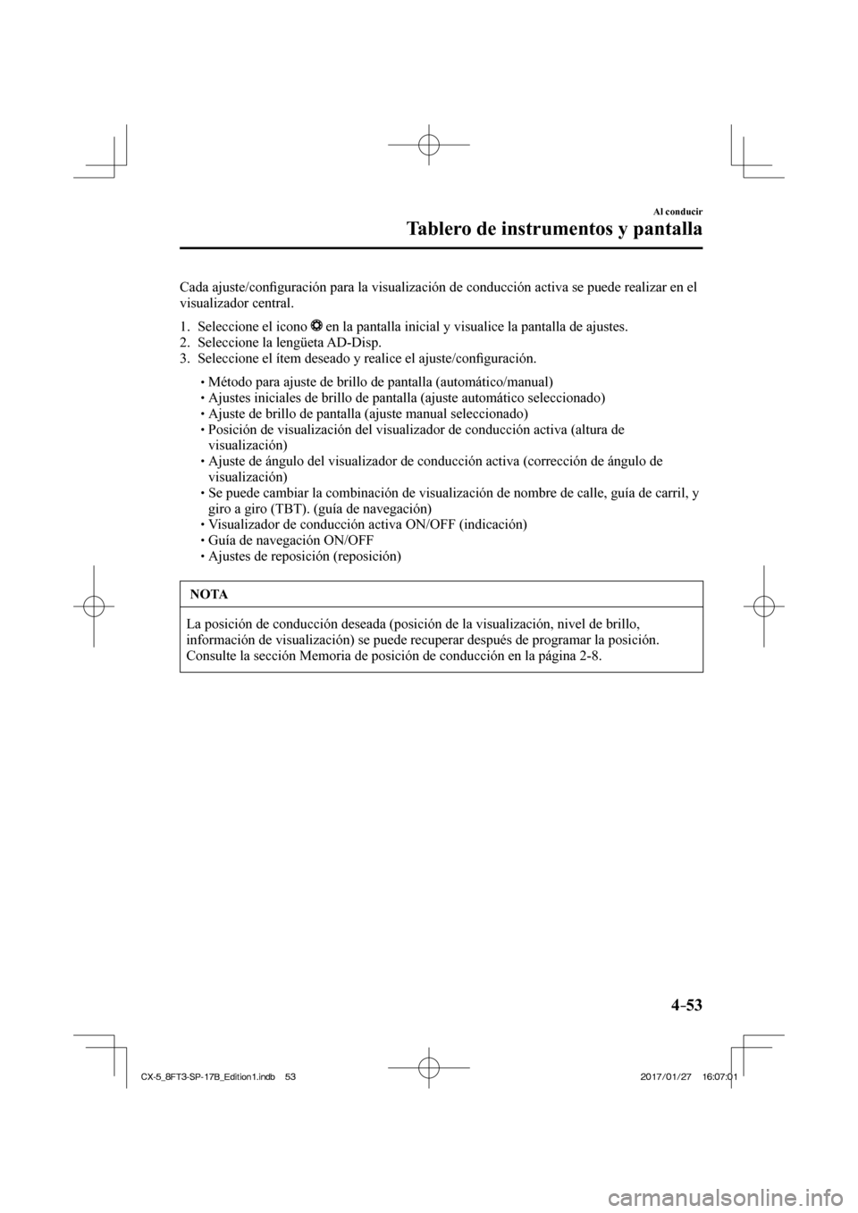 MAZDA MODEL CX-5 2018 Manual del propietario (in Spanish) 4–53
Al conducir
Tablero de instrumentos y pantalla
Cada ajuste/confi guración para la visualización de conducción activa se puede re\
alizar en el
visualizador central.
1. Seleccion MAZDA MODEL CX-5 2018 Manual del propietario (in Spanish) 4–53
Al conducir
Tablero de instrumentos y pantalla
Cada ajuste/confi guración para la visualización de conducción activa se puede re\
alizar en el
visualizador central.
1. Seleccion
