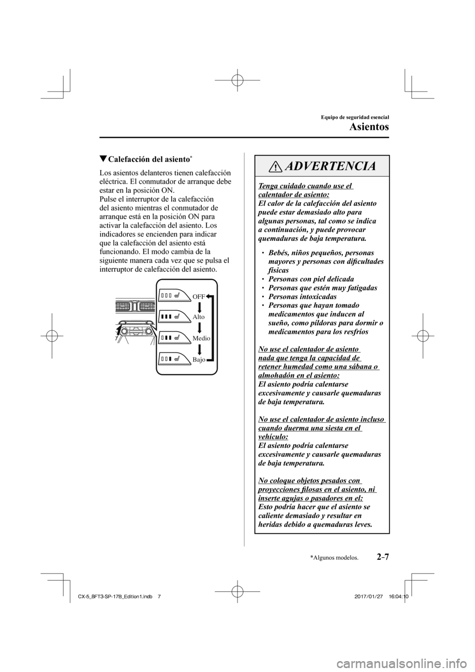 MAZDA MODEL CX-5 2018  Manual del propietario (in Spanish) 2–7
Equipo de seguridad esencial
Asientos
*Algunos modelos.
          Calefacción del asiento * 
            Los  asientos  delanteros  tienen  calefacción 
eléctrica. El conmutador de arranque d