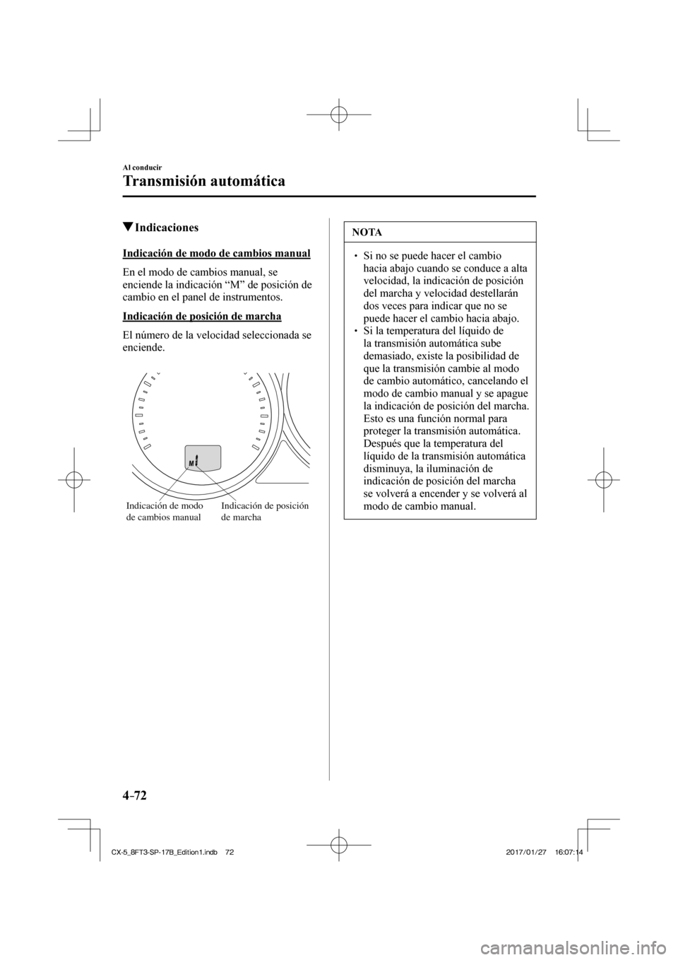 MAZDA MODEL CX-5 2018 Manual del propietario (in Spanish) 4–72
Al conducir
Transmisión automática
Indicaciones
Indicación de modo de cambios manual
En el modo de cambios manual, se
enciende la indicación “M” de posición de
cambi MAZDA MODEL CX-5 2018 Manual del propietario (in Spanish) 4–72
Al conducir
Transmisión automática
Indicaciones
Indicación de modo de cambios manual
En el modo de cambios manual, se
enciende la indicación “M” de posición de
cambi
