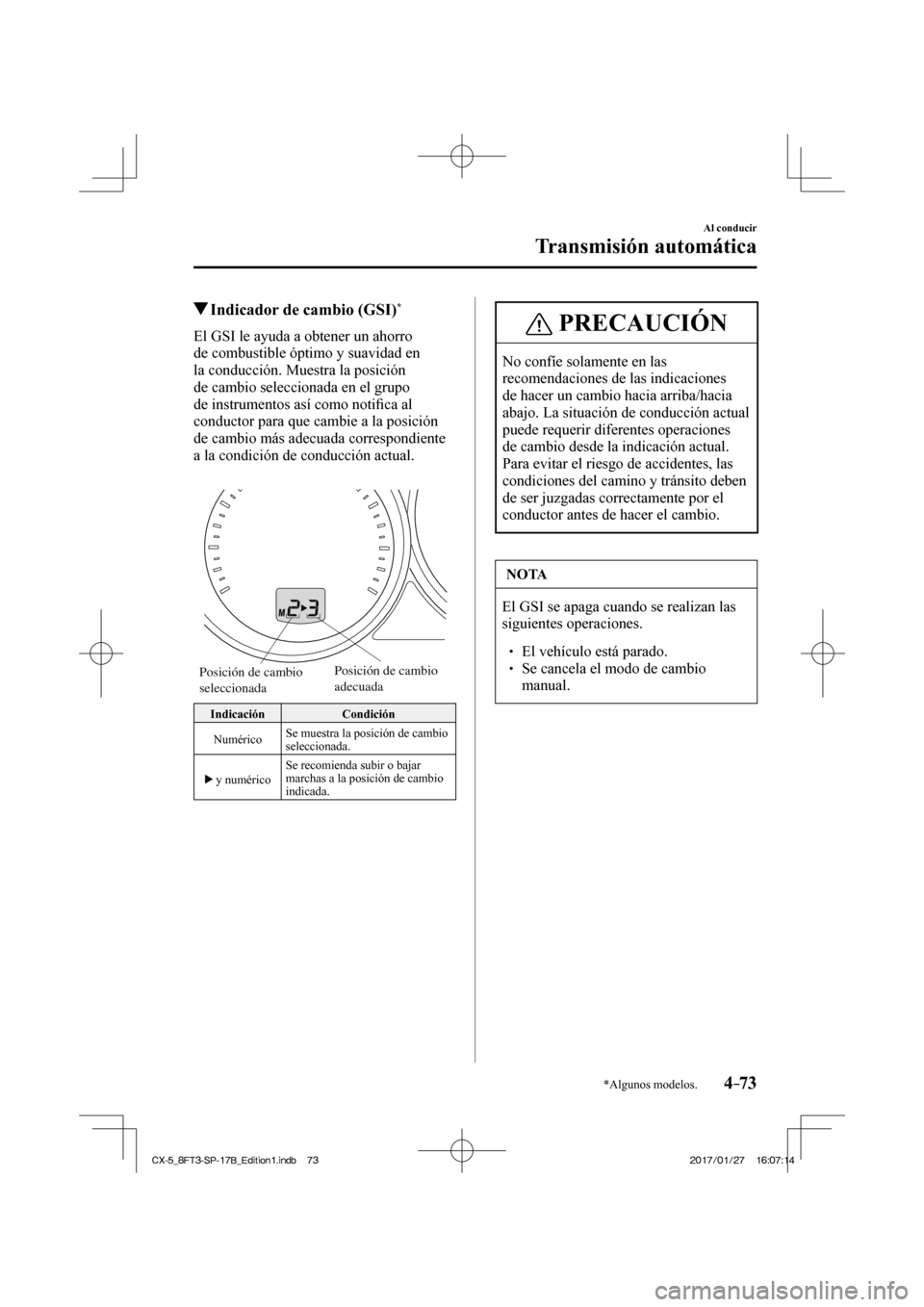 MAZDA MODEL CX-5 2018 Manual del propietario (in Spanish) 4–73
Al conducir
Transmisión automática
*Algunos modelos.
Indicador de cambio (GSI) *
El GSI le ayuda a obtener un ahorro
de combustible óptimo y suavidad en
la conducción. Mues MAZDA MODEL CX-5 2018 Manual del propietario (in Spanish) 4–73
Al conducir
Transmisión automática
*Algunos modelos.
Indicador de cambio (GSI) *
El GSI le ayuda a obtener un ahorro
de combustible óptimo y suavidad en
la conducción. Mues