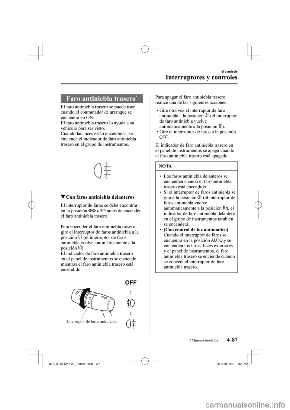 MAZDA MODEL CX-5 2018 Manual del propietario (in Spanish) 4–87
Al conducir
Interruptores y controles
*Algunos modelos.
Faro antiniebla trasero *
El faro antiniebla trasero se puede usar
cuando el conmutador de arranque se
encuentra MAZDA MODEL CX-5 2018 Manual del propietario (in Spanish) 4–87
Al conducir
Interruptores y controles
*Algunos modelos.
Faro antiniebla trasero *
El faro antiniebla trasero se puede usar
cuando el conmutador de arranque se
encuentra