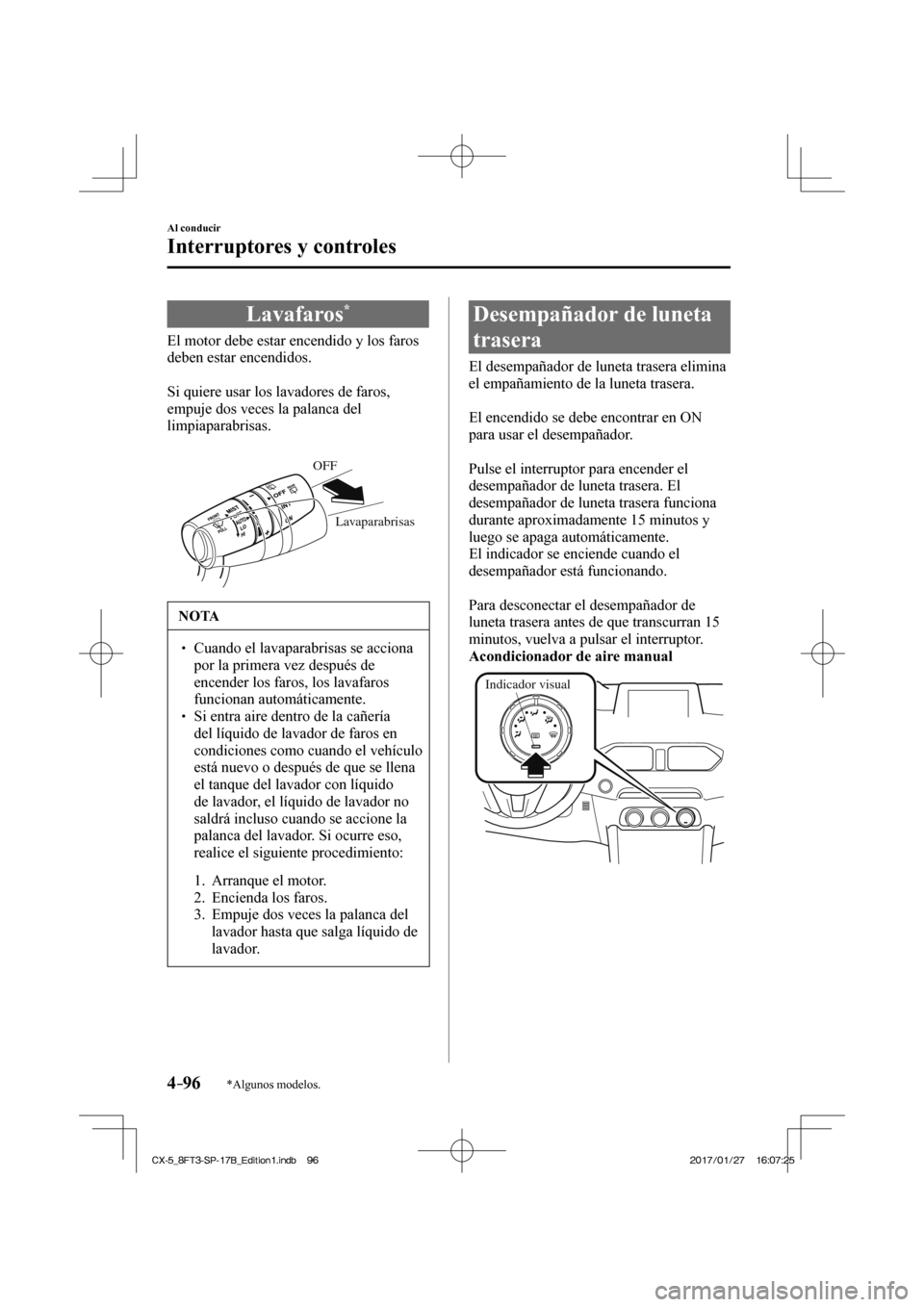 MAZDA MODEL CX-5 2018 Manual del propietario (in Spanish) 4–96
Al conducir
Interruptores y controles
*Algunos modelos.
Lavafaros *
El motor debe estar encendido y los faros
deben estar encendidos.
Si quiere usar los lavadores d MAZDA MODEL CX-5 2018 Manual del propietario (in Spanish) 4–96
Al conducir
Interruptores y controles
*Algunos modelos.
Lavafaros *
El motor debe estar encendido y los faros
deben estar encendidos.
Si quiere usar los lavadores d