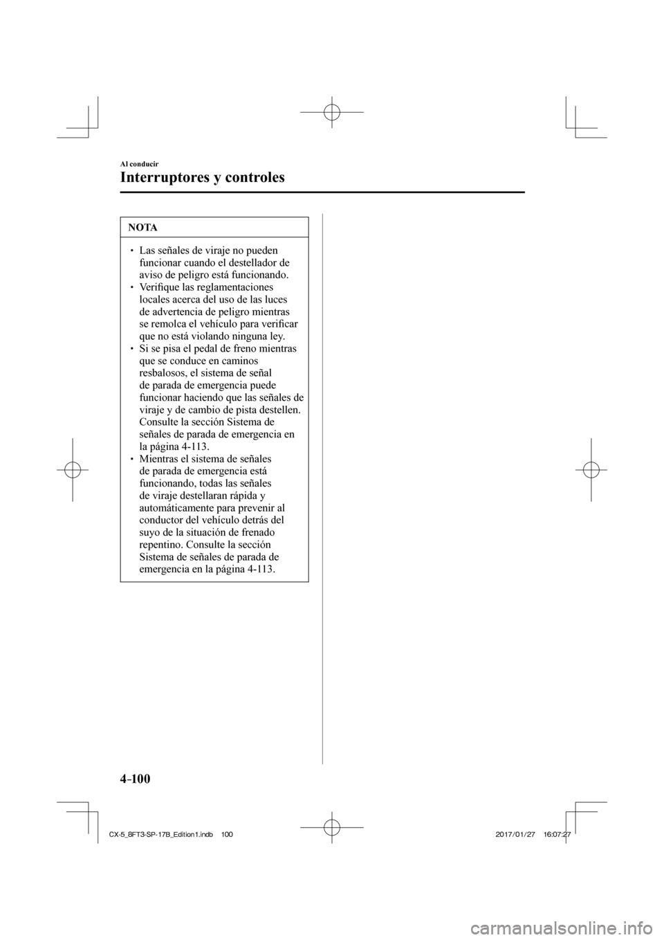 MAZDA MODEL CX-5 2018 Manual del propietario (in Spanish) 4–10 0
Al conducir
Interruptores y controles
NOTA
Las señales de viraje no pueden funcionar cuando el destellador de
aviso de peligro está funcionando.
Verifi que l MAZDA MODEL CX-5 2018 Manual del propietario (in Spanish) 4–10 0
Al conducir
Interruptores y controles
NOTA
Las señales de viraje no pueden funcionar cuando el destellador de
aviso de peligro está funcionando.
Verifi que l