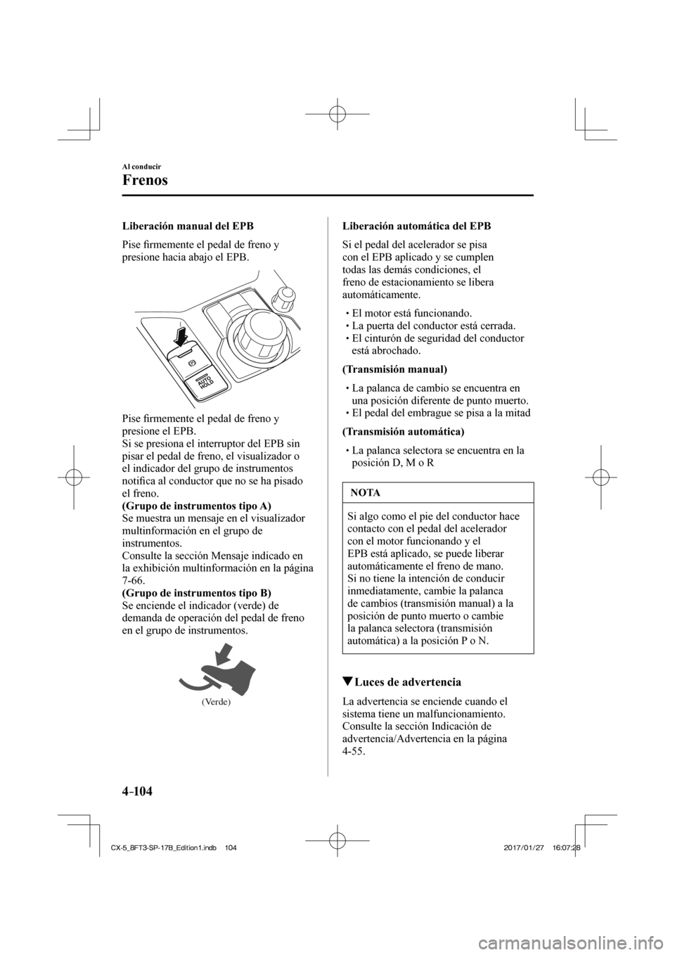 MAZDA MODEL CX-5 2018 Manual del propietario (in Spanish) 4–104
Al conducir
Frenos
Liberación manual del EPB
Pise fi rmemente el pedal de freno y
presione hacia abajo el EPB.
Pise fi rmemente el pedal de freno y
presione el EPB.
Si se p MAZDA MODEL CX-5 2018 Manual del propietario (in Spanish) 4–104
Al conducir
Frenos
Liberación manual del EPB
Pise fi rmemente el pedal de freno y
presione hacia abajo el EPB.
Pise fi rmemente el pedal de freno y
presione el EPB.
Si se p