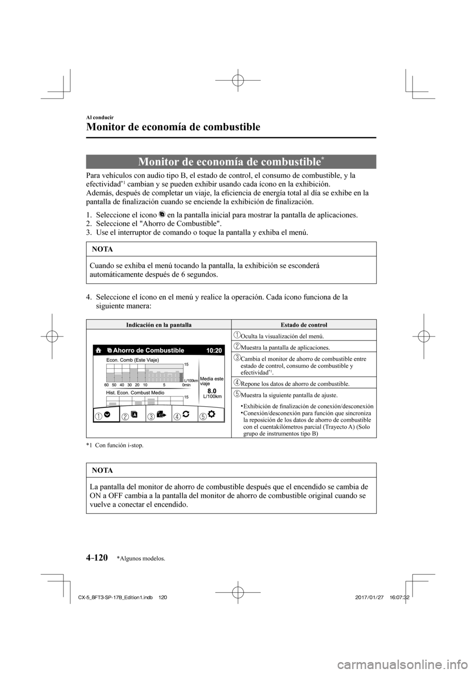 MAZDA MODEL CX-5 2018  Manual del propietario (in Spanish) 4–120
Al conducir
Monitor de economía de combustible
*Algunos modelos.
      Monitor  de  economía  de  combustible * 
            Para vehículos con audio tipo B, el estado de control, el consum