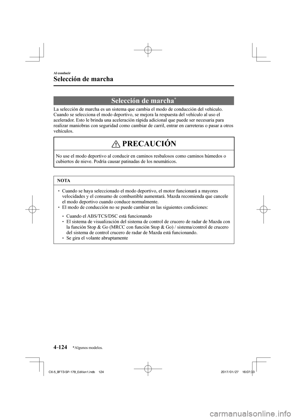 MAZDA MODEL CX-5 2018  Manual del propietario (in Spanish) 4–124
Al conducir
Selección de marcha
*Algunos modelos.
              Selección  de  marcha * 
            La selección de marcha es un sistema que cambia el modo de conducció\
n del vehículo. 