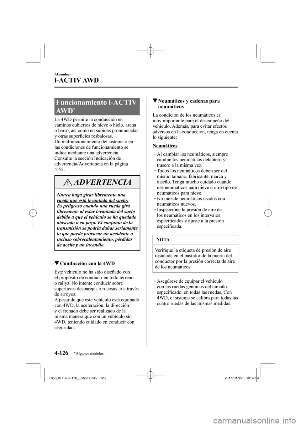 MAZDA MODEL CX-5 2018 Manual del propietario (in Spanish) 4–126
Al conducir
i-ACTIV AWD
*Algunos modelos.
Funcionamiento i-ACTIV
AWD
*
La 4WD permite la conducción en
caminos cubiertos de nieve o hielo, arena
o barro, así com MAZDA MODEL CX-5 2018 Manual del propietario (in Spanish) 4–126
Al conducir
i-ACTIV AWD
*Algunos modelos.
Funcionamiento i-ACTIV
AWD
*
La 4WD permite la conducción en
caminos cubiertos de nieve o hielo, arena
o barro, así com