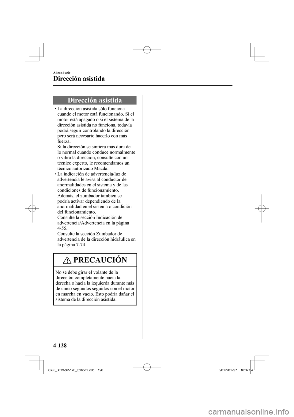 MAZDA MODEL CX-5 2018 Manual del propietario (in Spanish) 4–128
Al conducir
Dirección asistida
Dirección asistida
La dirección asistida sólo funciona cuando el motor está funcionando. Si el
m MAZDA MODEL CX-5 2018 Manual del propietario (in Spanish) 4–128
Al conducir
Dirección asistida
Dirección asistida
La dirección asistida sólo funciona cuando el motor está funcionando. Si el
m