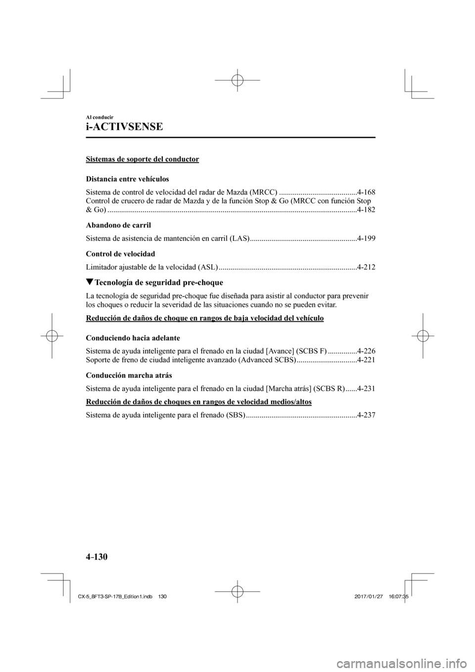 MAZDA MODEL CX-5 2018 Manual del propietario (in Spanish) 4–130
Al conducir
i-ACTIVSENSE
Sistemas de soporte del conductor
Distancia entre vehículos
Sistema de control de velocidad del radar de Mazda (MRCC) ........................................ MAZDA MODEL CX-5 2018 Manual del propietario (in Spanish) 4–130
Al conducir
i-ACTIVSENSE
Sistemas de soporte del conductor
Distancia entre vehículos
Sistema de control de velocidad del radar de Mazda (MRCC) ........................................