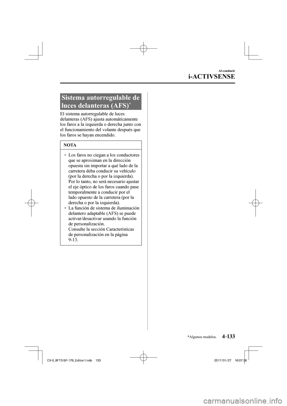 MAZDA MODEL CX-5 2018  Manual del propietario (in Spanish) 4–133
Al conducir
i-ACTIVSENSE
*Algunos modelos.
 Sistema autorregulable de 
luces delanteras (AFS) 
* 
              El  sistema  autorregulable  de  luces 
delanteras (AFS) ajusta automáticamente