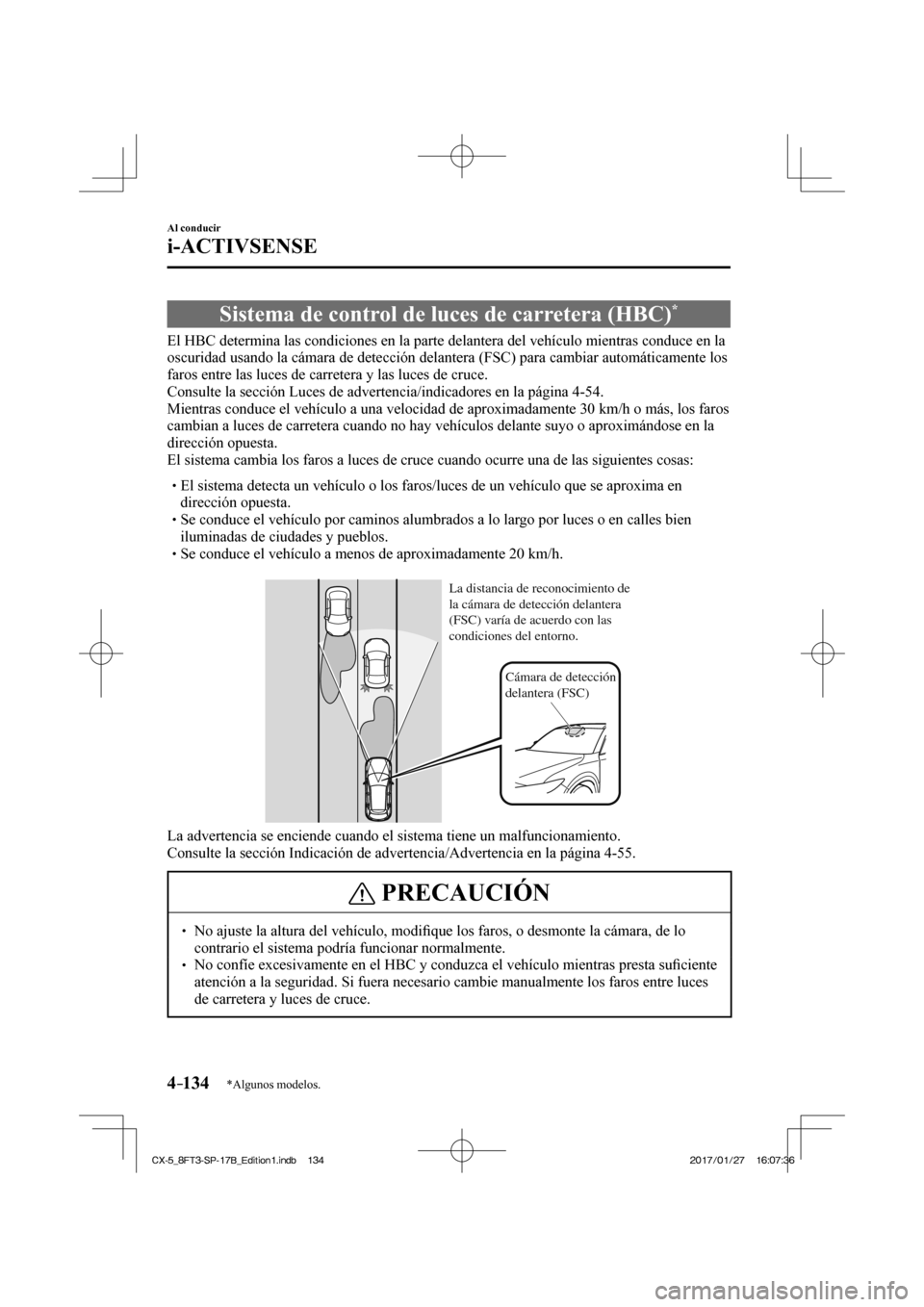 MAZDA MODEL CX-5 2018 Manual del propietario (in Spanish) 4–134
Al conducir
i-ACTIVSENSE
*Algunos modelos.
Sistema de control de luces de carretera (HBC) *
El HBC determina las condiciones en la parte delantera del vehículo mien MAZDA MODEL CX-5 2018 Manual del propietario (in Spanish) 4–134
Al conducir
i-ACTIVSENSE
*Algunos modelos.
Sistema de control de luces de carretera (HBC) *
El HBC determina las condiciones en la parte delantera del vehículo mien