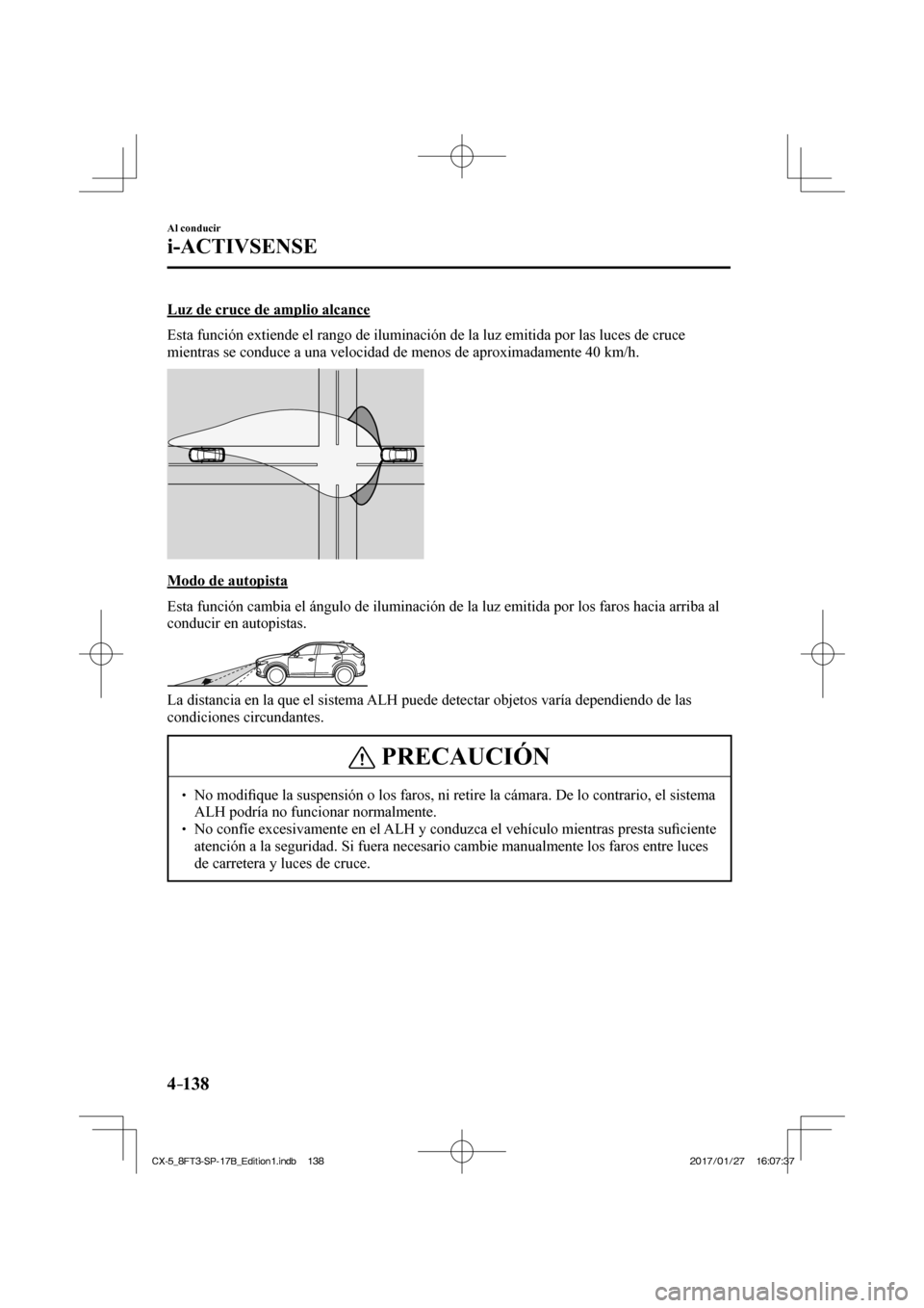 MAZDA MODEL CX-5 2018  Manual del propietario (in Spanish) 4–138
Al conducir
i-ACTIVSENSE
  Luz de cruce de amplio alcance
    Esta función extiende el rango de iluminación de la luz emitida po\
r las luces de cruce 
mientras se conduce a una velocidad de