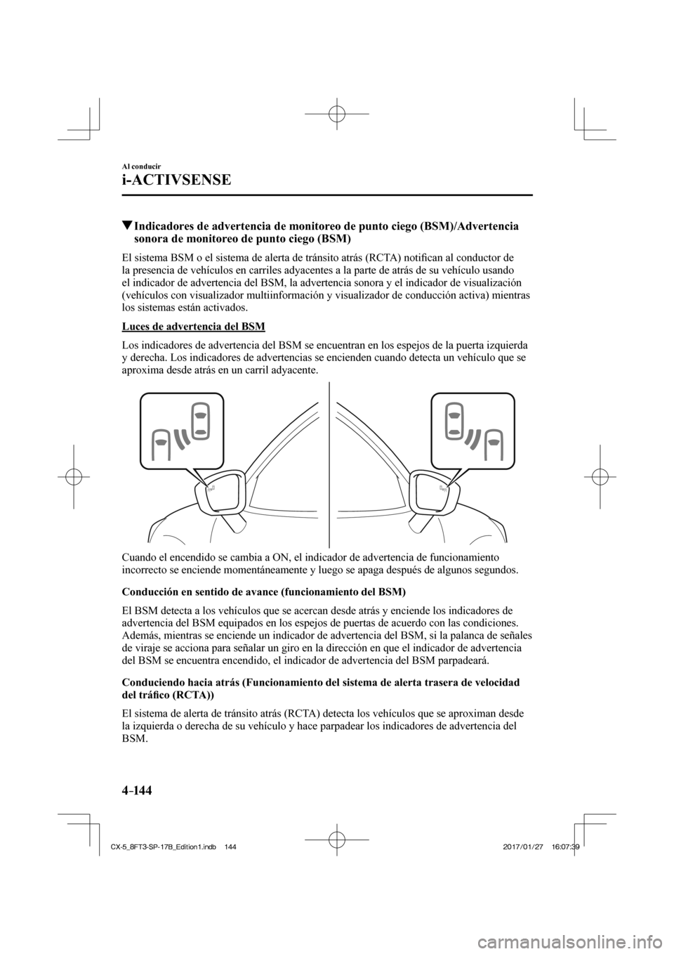 MAZDA MODEL CX-5 2018 Manual del propietario (in Spanish) 4–14 4
Al conducir
i-ACTIVSENSE
Indicadores de advertencia de monitoreo de punto ciego (BSM)/Advertencia sonora de monitoreo de punto ciego (BSM)
El sistema BSM o el sistema de alerta d MAZDA MODEL CX-5 2018 Manual del propietario (in Spanish) 4–14 4
Al conducir
i-ACTIVSENSE
Indicadores de advertencia de monitoreo de punto ciego (BSM)/Advertencia sonora de monitoreo de punto ciego (BSM)
El sistema BSM o el sistema de alerta d