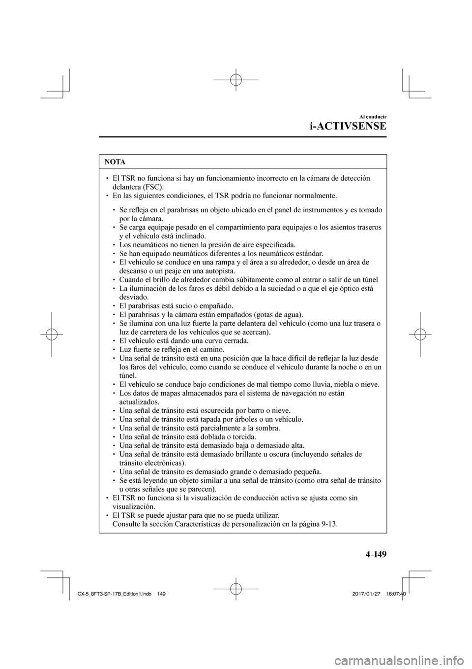 MAZDA MODEL CX-5 2018 Manual del propietario (in Spanish) 4–149
Al conducir
i-ACTIVSENSE
NOTA
El TSR no funciona si hay un funcionamiento incorrecto en la cámara de d\
etección delantera (FSC).
En las siguientes condiciones, MAZDA MODEL CX-5 2018 Manual del propietario (in Spanish) 4–149
Al conducir
i-ACTIVSENSE
NOTA
El TSR no funciona si hay un funcionamiento incorrecto en la cámara de d\
etección delantera (FSC).
En las siguientes condiciones,