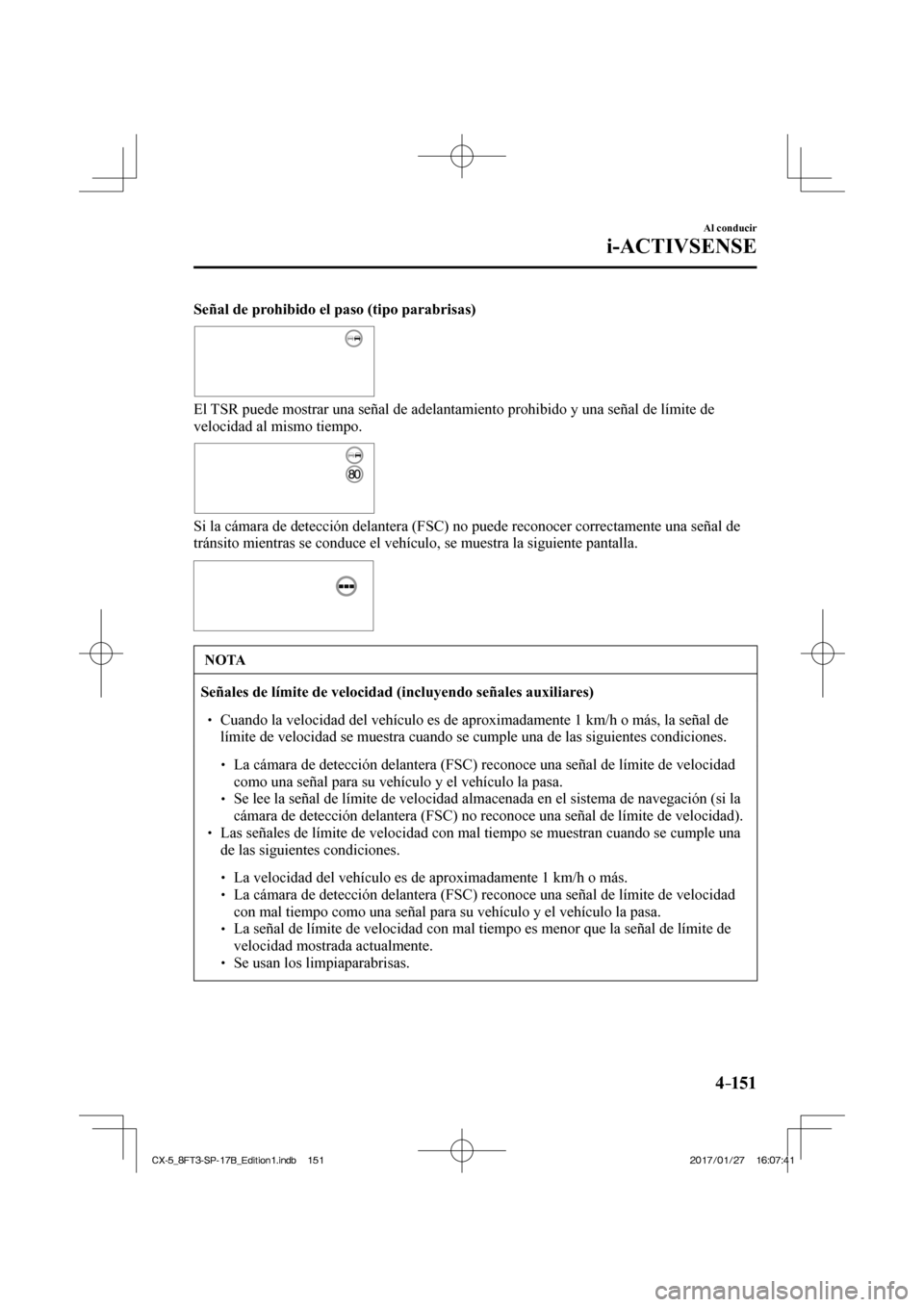 MAZDA MODEL CX-5 2018 Manual del propietario (in Spanish) 4–151
Al conducir
i-ACTIVSENSE
Señal de prohibido el paso (tipo parabrisas)
El TSR puede mostrar una señal de adelantamiento prohibido y una seña\
l de límite de
velocidad al mismo ti MAZDA MODEL CX-5 2018 Manual del propietario (in Spanish) 4–151
Al conducir
i-ACTIVSENSE
Señal de prohibido el paso (tipo parabrisas)
El TSR puede mostrar una señal de adelantamiento prohibido y una seña\
l de límite de
velocidad al mismo ti