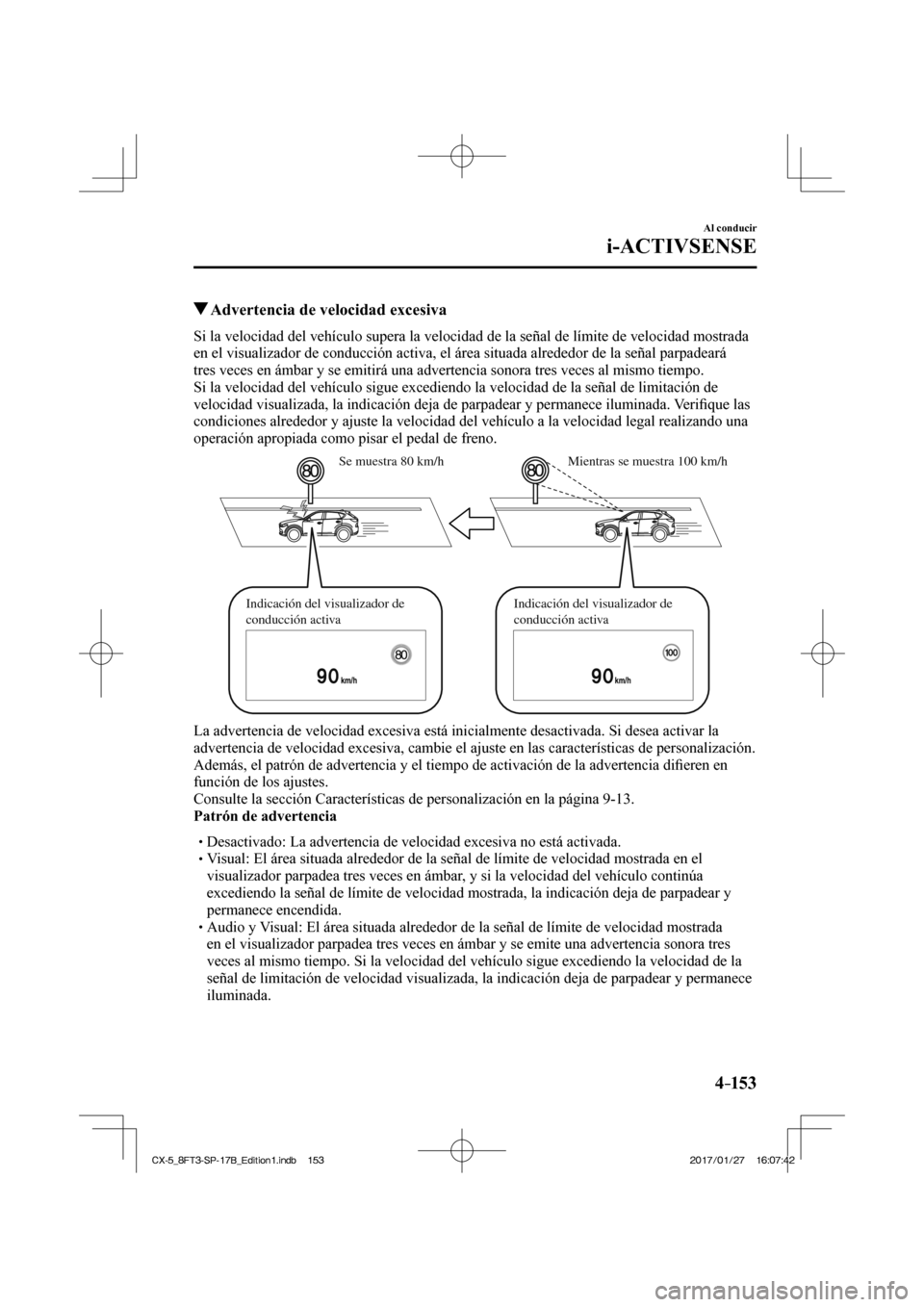 MAZDA MODEL CX-5 2018 Manual del propietario (in Spanish) 4–153
Al conducir
i-ACTIVSENSE
Advertencia de velocidad excesiva
Si la velocidad del vehículo supera la velocidad de la señal de lí\
mite de velocidad mostrada
en el visualizador d MAZDA MODEL CX-5 2018 Manual del propietario (in Spanish) 4–153
Al conducir
i-ACTIVSENSE
Advertencia de velocidad excesiva
Si la velocidad del vehículo supera la velocidad de la señal de lí\
mite de velocidad mostrada
en el visualizador d