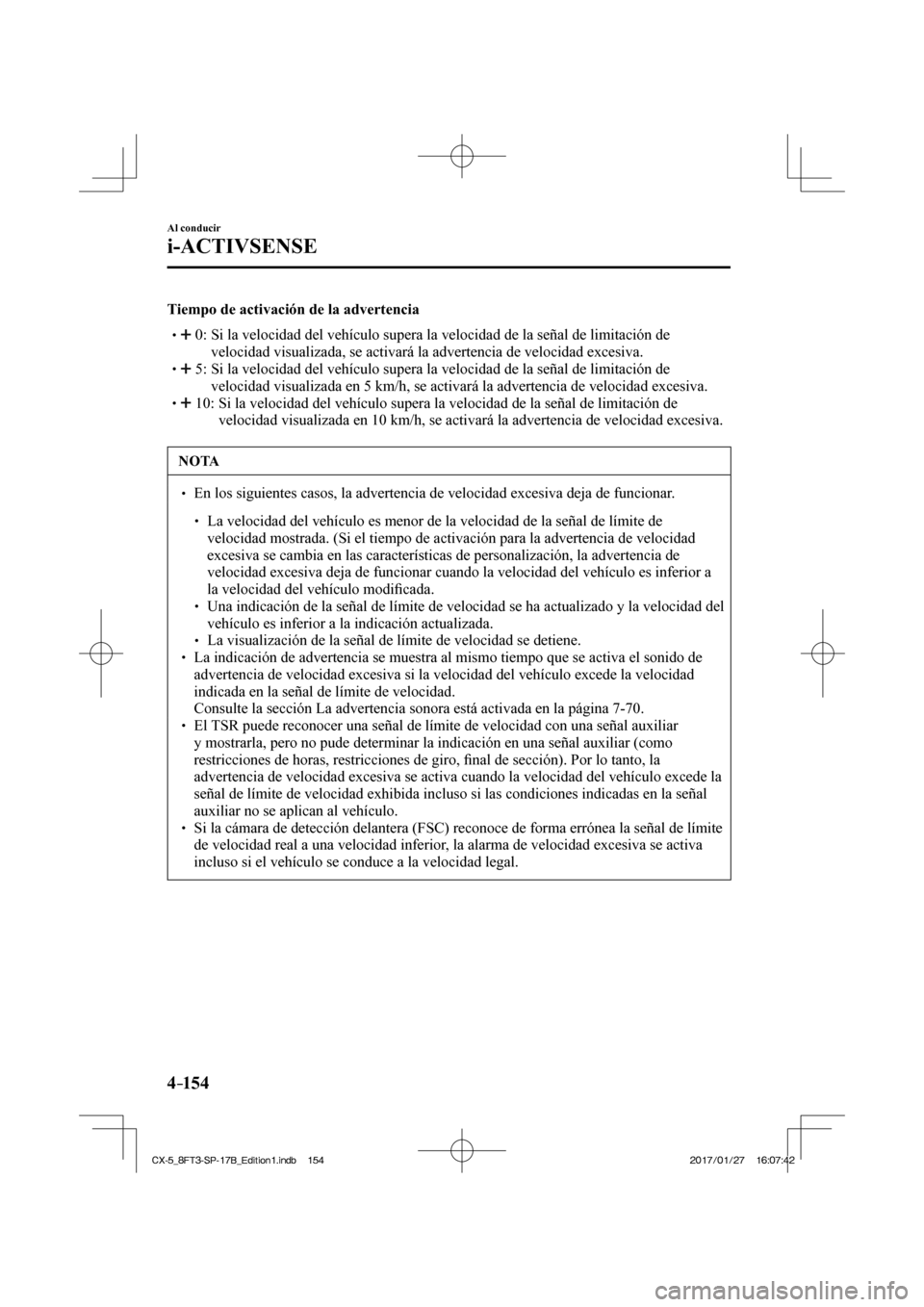 MAZDA MODEL CX-5 2018 Manual del propietario (in Spanish) 4–154
Al conducir
i-ACTIVSENSE
Tiempo de activación de la advertencia 0: Si la velocidad del vehículo supera la velocidad de la señal de li\
mitación de
velocidad MAZDA MODEL CX-5 2018 Manual del propietario (in Spanish) 4–154
Al conducir
i-ACTIVSENSE
Tiempo de activación de la advertencia 0: Si la velocidad del vehículo supera la velocidad de la señal de li\
mitación de
velocidad
