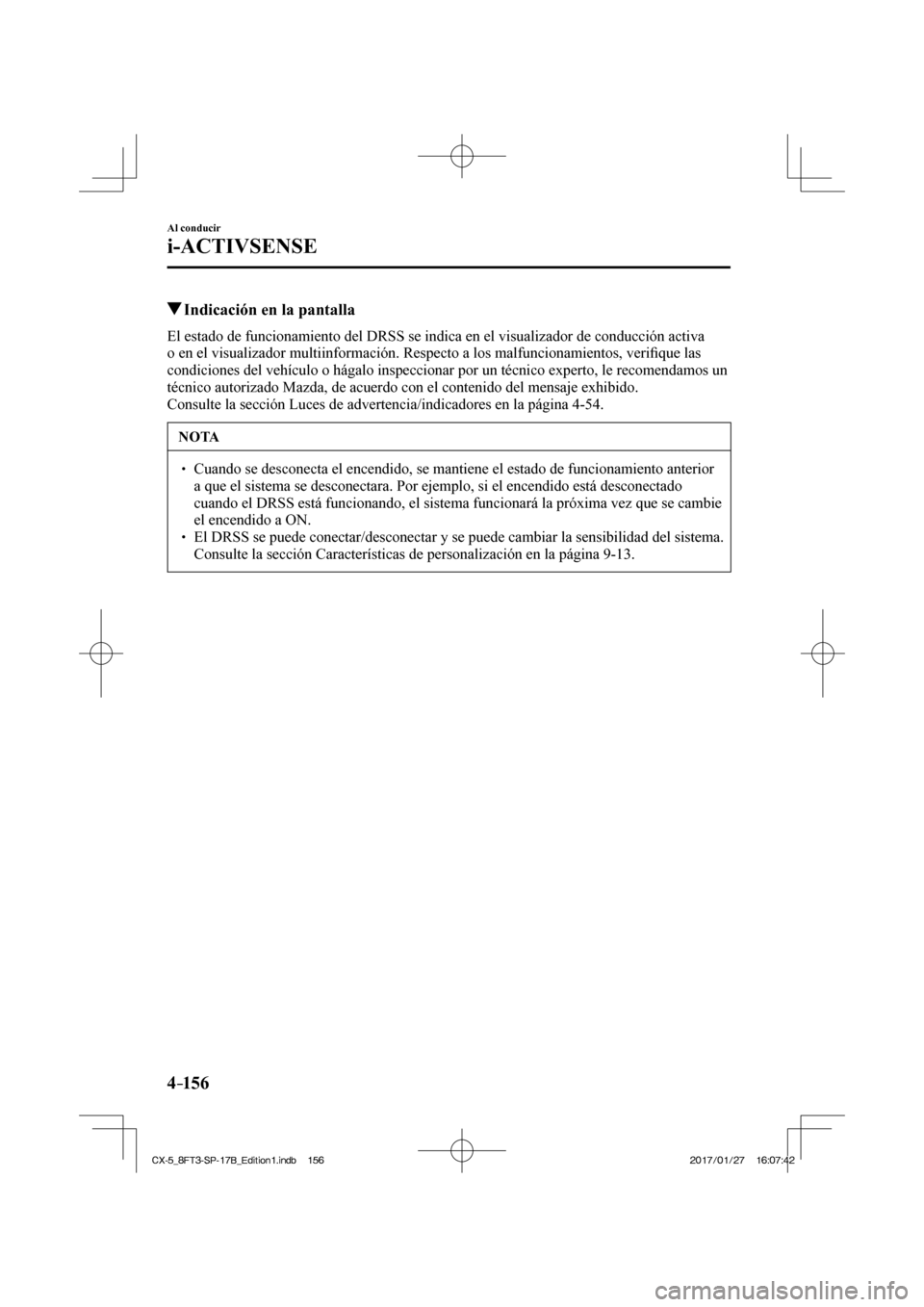 MAZDA MODEL CX-5 2018 Manual del propietario (in Spanish) 4–156
Al conducir
i-ACTIVSENSE
Indicación en la pantalla
El estado de funcionamiento del DRSS se indica en el visualizador de con\
ducción activa
o en el visualizador multiin MAZDA MODEL CX-5 2018 Manual del propietario (in Spanish) 4–156
Al conducir
i-ACTIVSENSE
Indicación en la pantalla
El estado de funcionamiento del DRSS se indica en el visualizador de con\
ducción activa
o en el visualizador multiin
