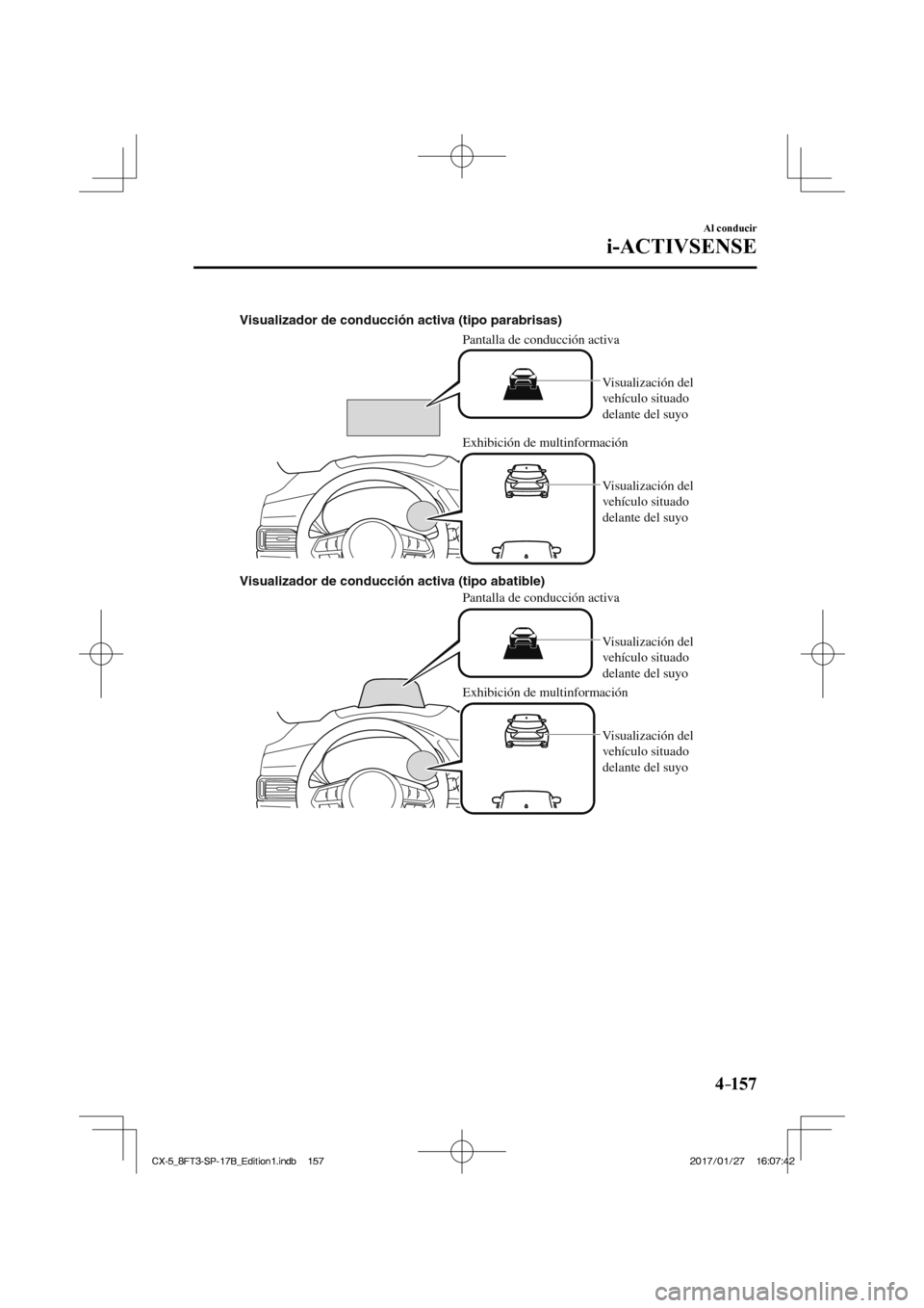 MAZDA MODEL CX-5 2018  Manual del propietario (in Spanish) 4–157
Al conducir
i-ACTIVSENSE
 
Exhibición de multinformación
Pantalla de conducción activa
Pantalla de conducción activa
Visualizador de conducción activa (tipo parabrisas)
Visualizador de co