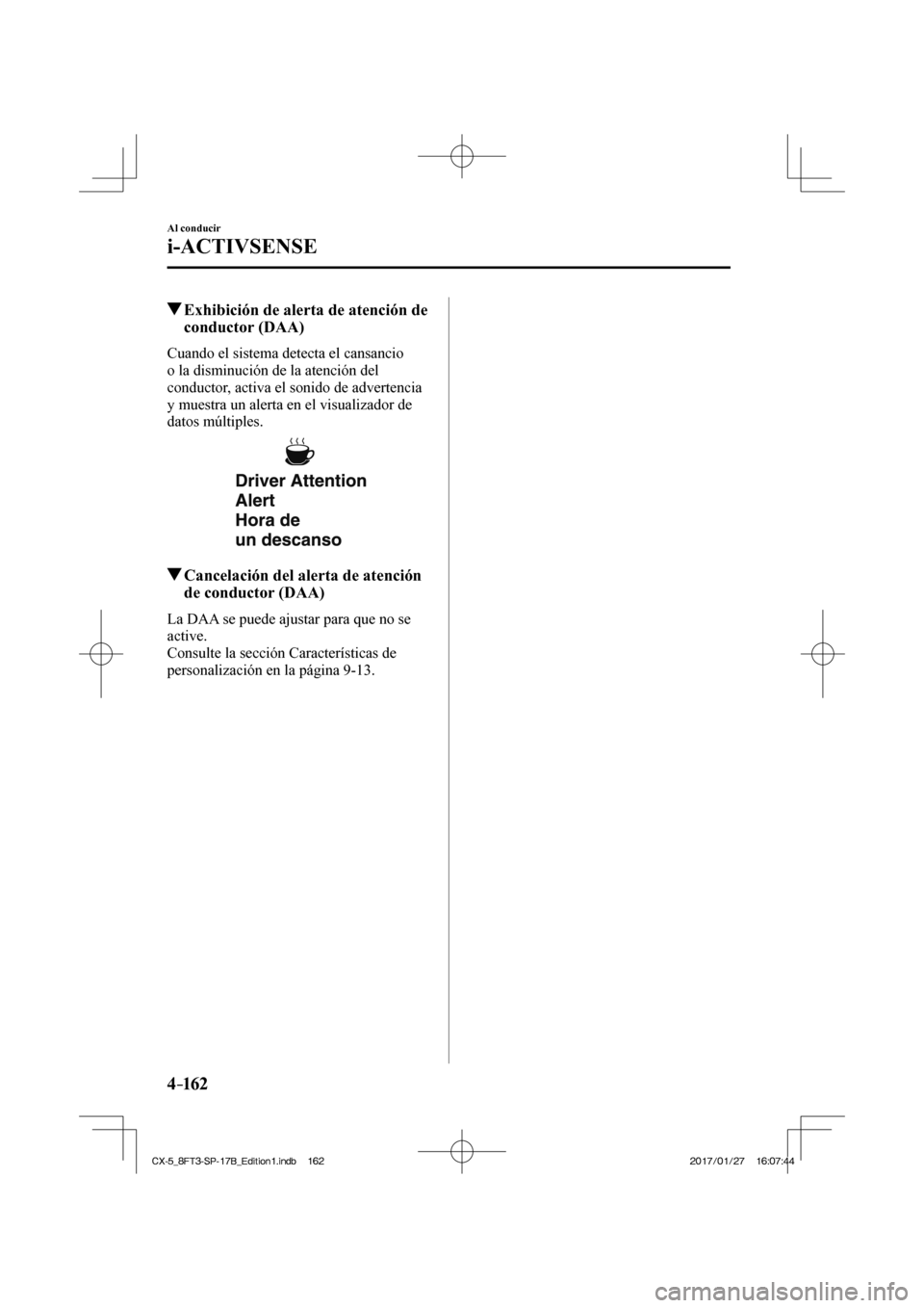 MAZDA MODEL CX-5 2018  Manual del propietario (in Spanish) 4–162
Al conducir
i-ACTIVSENSE
         Exhibición de alerta de atención de conductor (DAA)
    Cuando el sistema detecta el cansancio 
o la disminución de la atención del 
conductor, activa el 