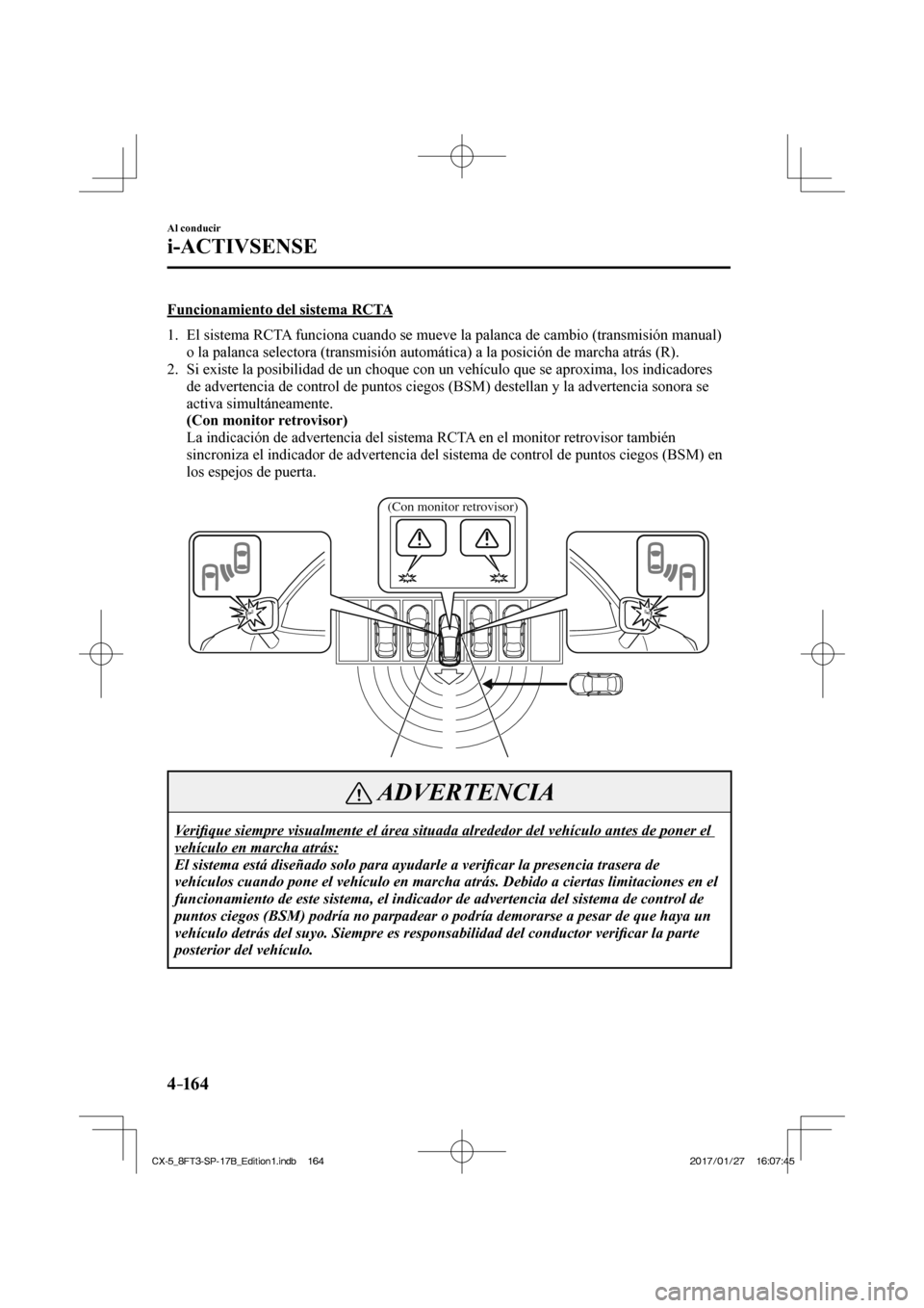 MAZDA MODEL CX-5 2018 Manual del propietario (in Spanish) 4–16 4
Al conducir
i-ACTIVSENSE
Funcionamiento del sistema RCTA
1. El sistema RCTA funciona cuando se mueve la palanca de cambio (transmisión manual)\
o la palanca selectora (transmisión MAZDA MODEL CX-5 2018 Manual del propietario (in Spanish) 4–16 4
Al conducir
i-ACTIVSENSE
Funcionamiento del sistema RCTA
1. El sistema RCTA funciona cuando se mueve la palanca de cambio (transmisión manual)\
o la palanca selectora (transmisión