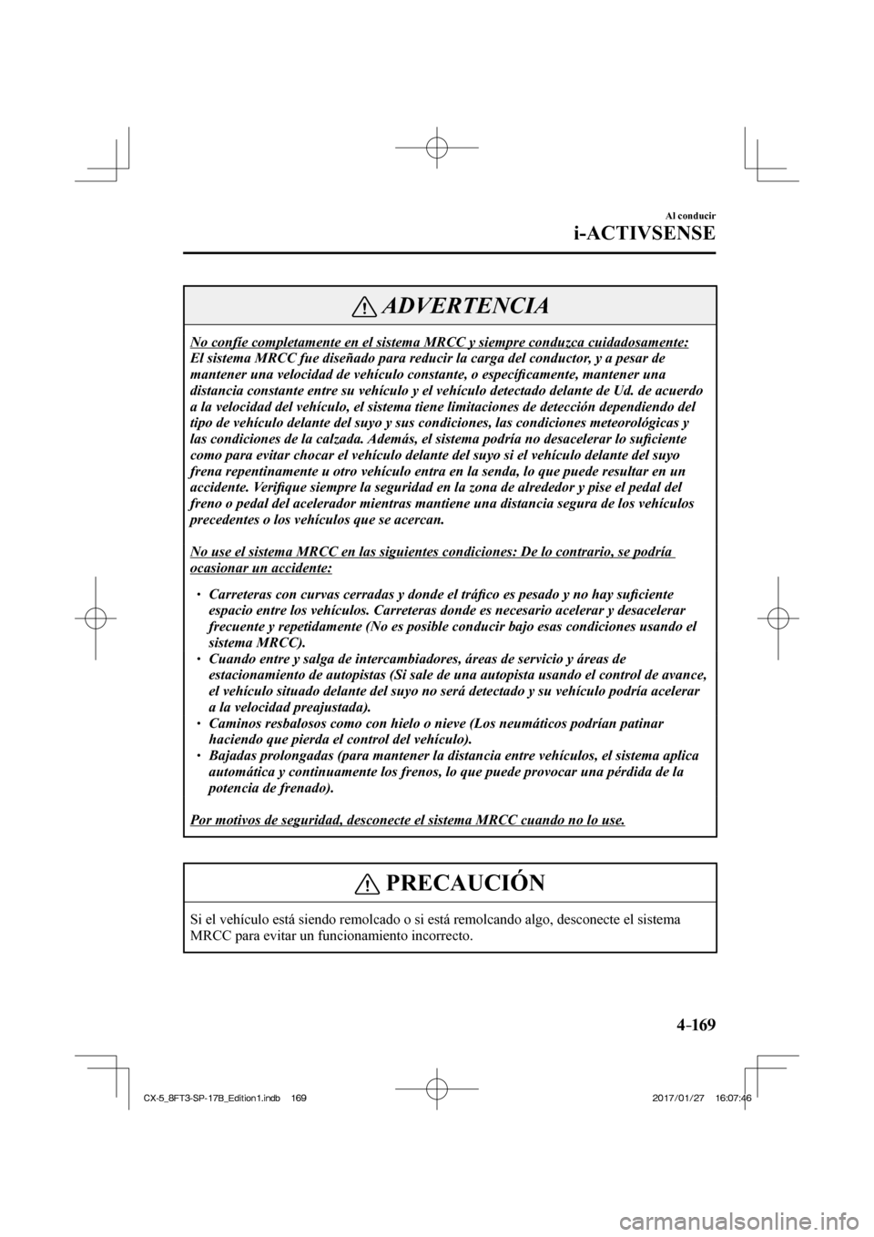 MAZDA MODEL CX-5 2018 Manual del propietario (in Spanish) 4–169
Al conducir
i-ACTIVSENSE
ADVERTENCIA
No confíe completamente en el sistema MRCC y siempre conduzca cuidado\
samente:
El sistema MRCC fue diseñado para reducir la carga del conductor, y a MAZDA MODEL CX-5 2018 Manual del propietario (in Spanish) 4–169
Al conducir
i-ACTIVSENSE
ADVERTENCIA
No confíe completamente en el sistema MRCC y siempre conduzca cuidado\
samente:
El sistema MRCC fue diseñado para reducir la carga del conductor, y a