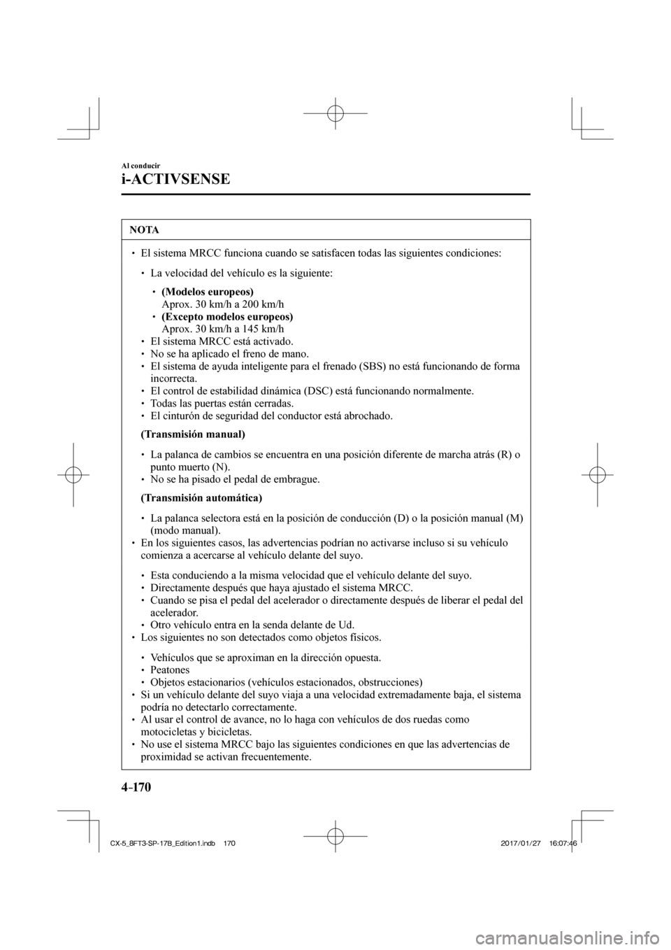 MAZDA MODEL CX-5 2018 Manual del propietario (in Spanish) 4–170
Al conducir
i-ACTIVSENSE
NOTA
El sistema MRCC funciona cuando se satisfacen todas las siguientes condi\
ciones: La velocidad del vehículo es la siguient MAZDA MODEL CX-5 2018 Manual del propietario (in Spanish) 4–170
Al conducir
i-ACTIVSENSE
NOTA
El sistema MRCC funciona cuando se satisfacen todas las siguientes condi\
ciones: La velocidad del vehículo es la siguient