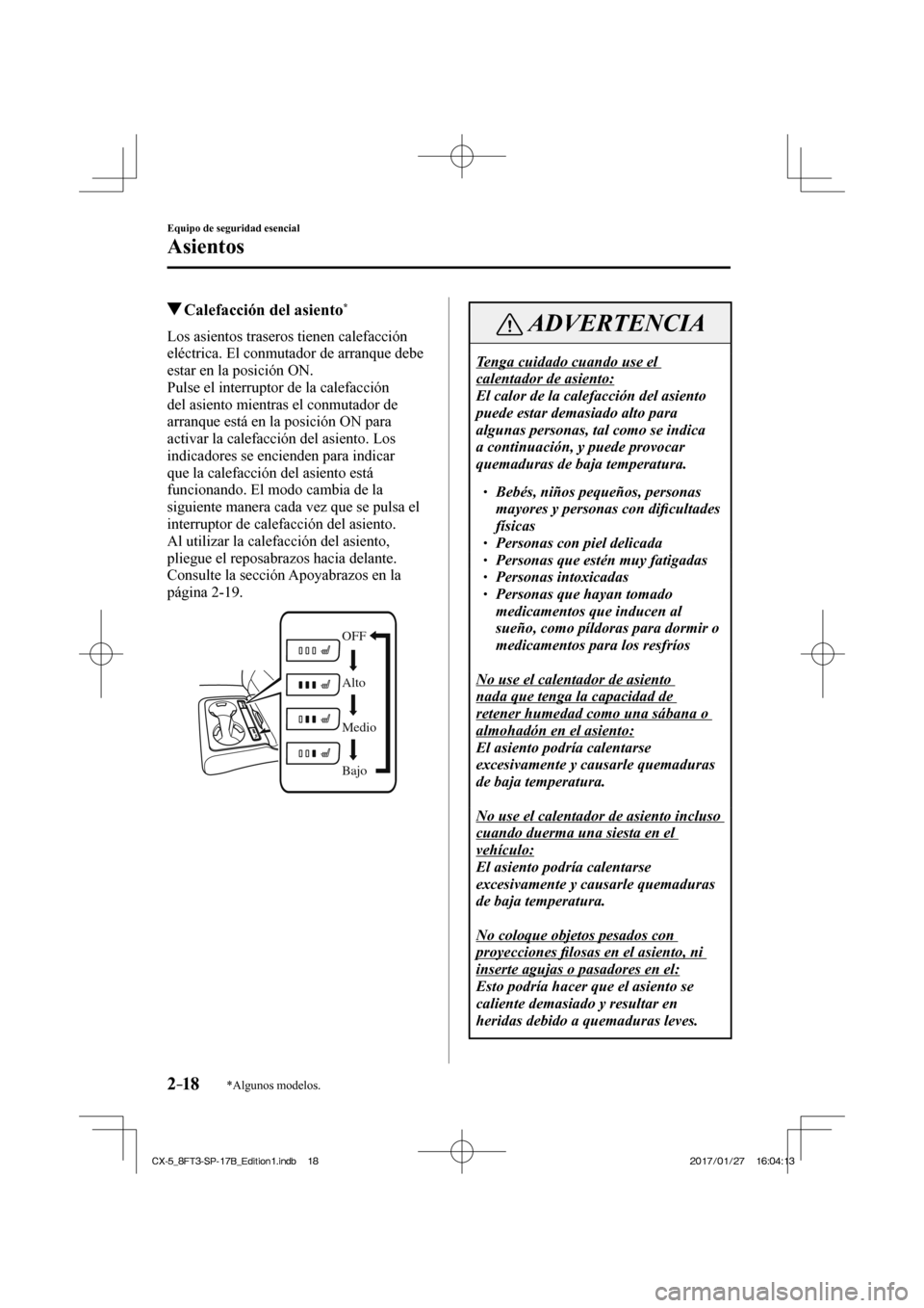 MAZDA MODEL CX-5 2018  Manual del propietario (in Spanish) 2–18
Equipo de seguridad esencial
Asientos
*Algunos modelos.
          Calefacción del asiento * 
            Los  asientos  traseros  tienen  calefacción 
eléctrica. El conmutador de arranque de