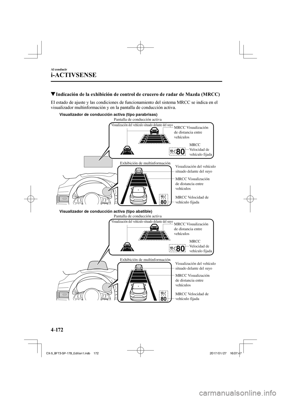 MAZDA MODEL CX-5 2018 Manual del propietario (in Spanish) 4–172
Al conducir
i-ACTIVSENSE
Indicación de la exhibición de control de crucero de radar de Mazda (MRCC)
El estado de ajuste y las condiciones de funcionamiento del sistema M MAZDA MODEL CX-5 2018 Manual del propietario (in Spanish) 4–172
Al conducir
i-ACTIVSENSE
Indicación de la exhibición de control de crucero de radar de Mazda (MRCC)
El estado de ajuste y las condiciones de funcionamiento del sistema M