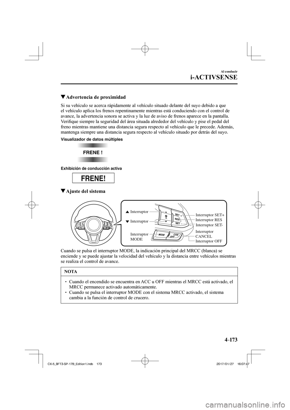 MAZDA MODEL CX-5 2018 Manual del propietario (in Spanish) 4–173
Al conducir
i-ACTIVSENSE
Advertencia de proximidad
Si su vehículo se acerca rápidamente al vehículo situado delant\
e del suyo debido a que
el vehículo aplica los fr MAZDA MODEL CX-5 2018 Manual del propietario (in Spanish) 4–173
Al conducir
i-ACTIVSENSE
Advertencia de proximidad
Si su vehículo se acerca rápidamente al vehículo situado delant\
e del suyo debido a que
el vehículo aplica los fr