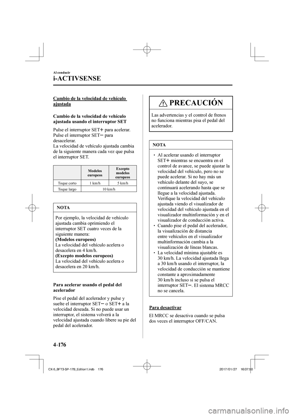 MAZDA MODEL CX-5 2018 Manual del propietario (in Spanish) 4–176
Al conducir
i-ACTIVSENSE
Cambio de la velocidad de vehículo
ajustada
Cambio de la velocidad de vehículo
ajustada usando el interruptor SET
Pulse el interruptor SET
para MAZDA MODEL CX-5 2018 Manual del propietario (in Spanish) 4–176
Al conducir
i-ACTIVSENSE
Cambio de la velocidad de vehículo
ajustada
Cambio de la velocidad de vehículo
ajustada usando el interruptor SET
Pulse el interruptor SET
para