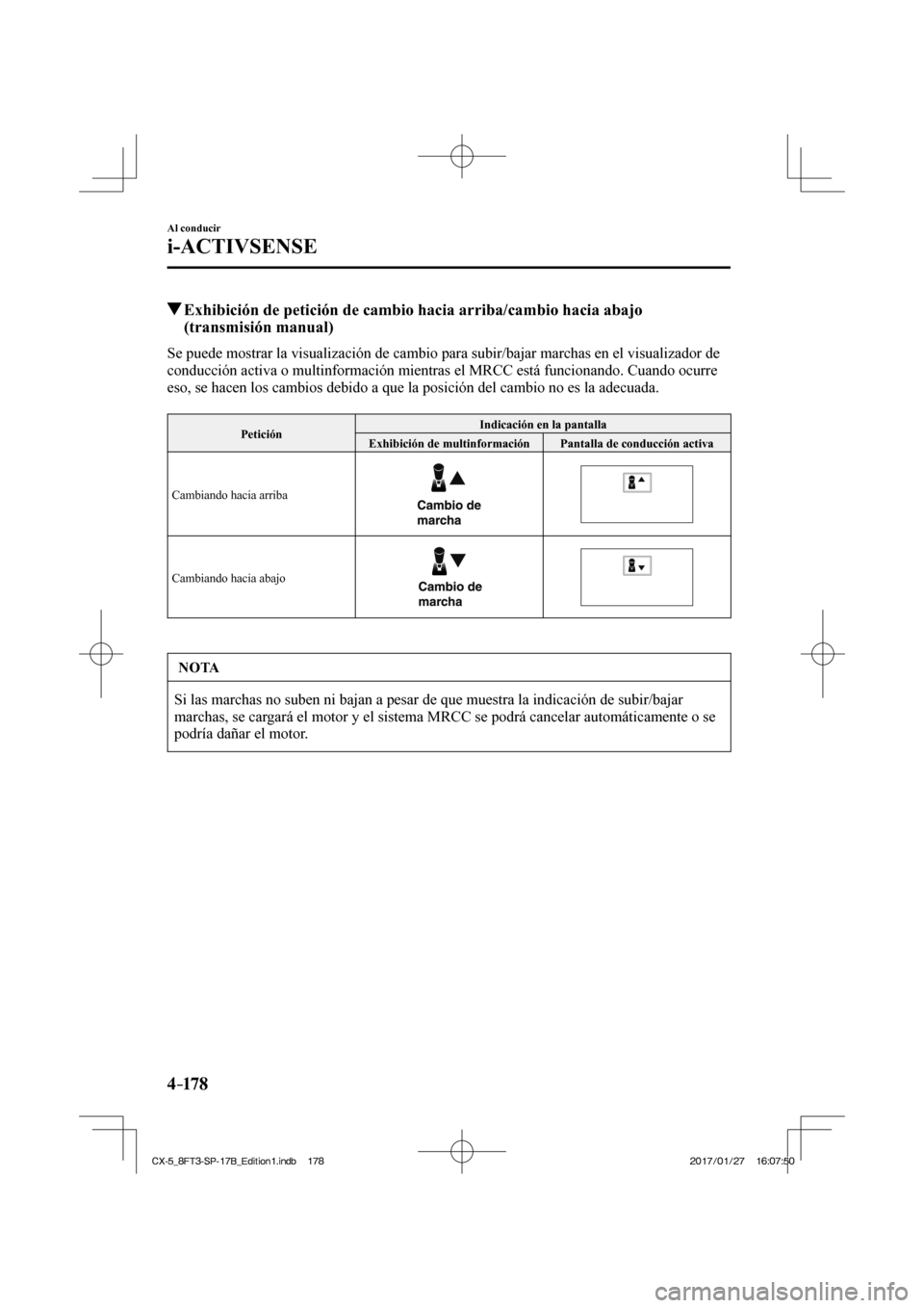 MAZDA MODEL CX-5 2018  Manual del propietario (in Spanish) 4–178
Al conducir
i-ACTIVSENSE
          Exhibición de petición de cambio hacia arriba/cambio hacia abajo (transmisión manual)
            Se puede mostrar la visualización de cambio para subir/