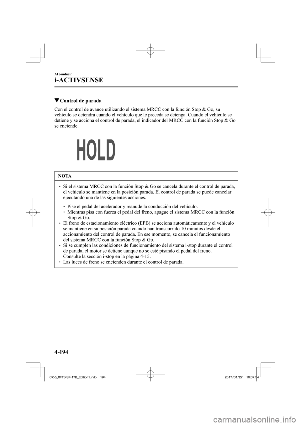 MAZDA MODEL CX-5 2018 Manual del propietario (in Spanish) 4–194
Al conducir
i-ACTIVSENSE
Control de parada
Con el control de avance utilizando el sistema MRCC con la función St\
op & Go, su
vehículo se detendrá cuando el vehículo MAZDA MODEL CX-5 2018 Manual del propietario (in Spanish) 4–194
Al conducir
i-ACTIVSENSE
Control de parada
Con el control de avance utilizando el sistema MRCC con la función St\
op & Go, su
vehículo se detendrá cuando el vehículo