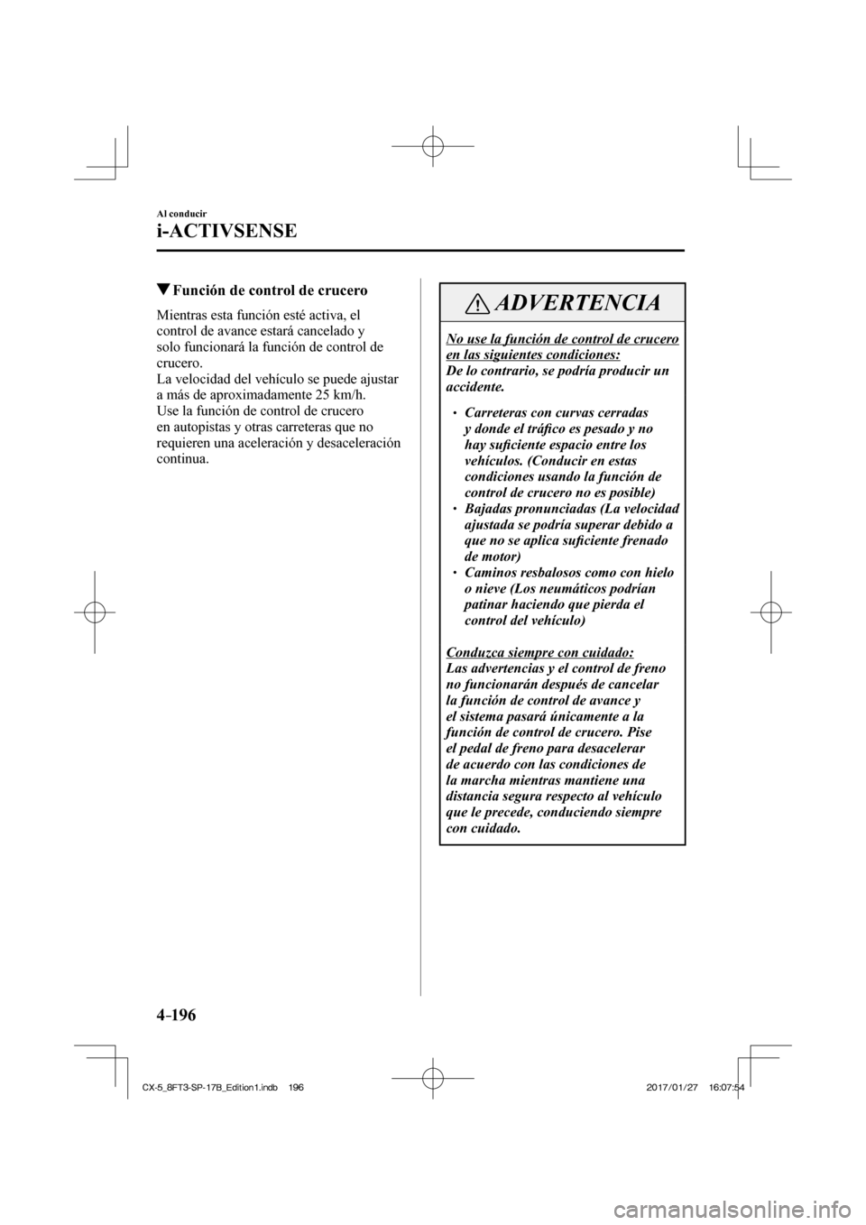 MAZDA MODEL CX-5 2018 Manual del propietario (in Spanish) 4–196
Al conducir
i-ACTIVSENSE
Función de control de crucero
Mientras esta función esté activa, el
control de avance estará cancelado y
solo funcionará la función MAZDA MODEL CX-5 2018 Manual del propietario (in Spanish) 4–196
Al conducir
i-ACTIVSENSE
Función de control de crucero
Mientras esta función esté activa, el
control de avance estará cancelado y
solo funcionará la función