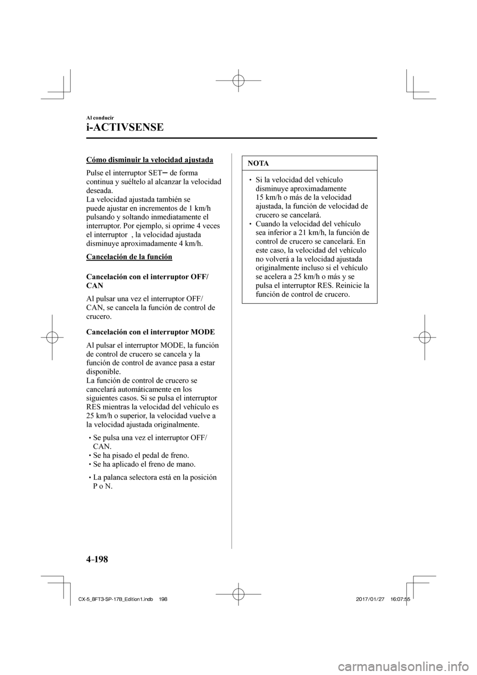 MAZDA MODEL CX-5 2018 Manual del propietario (in Spanish) 4–198
Al conducir
i-ACTIVSENSE
Cómo disminuir la velocidad ajustada
Pulse el interruptor SET
de forma
continua y suéltelo al alcanzar la velocidad
deseada.
La velocidad ajustada MAZDA MODEL CX-5 2018 Manual del propietario (in Spanish) 4–198
Al conducir
i-ACTIVSENSE
Cómo disminuir la velocidad ajustada
Pulse el interruptor SET
de forma
continua y suéltelo al alcanzar la velocidad
deseada.
La velocidad ajustada