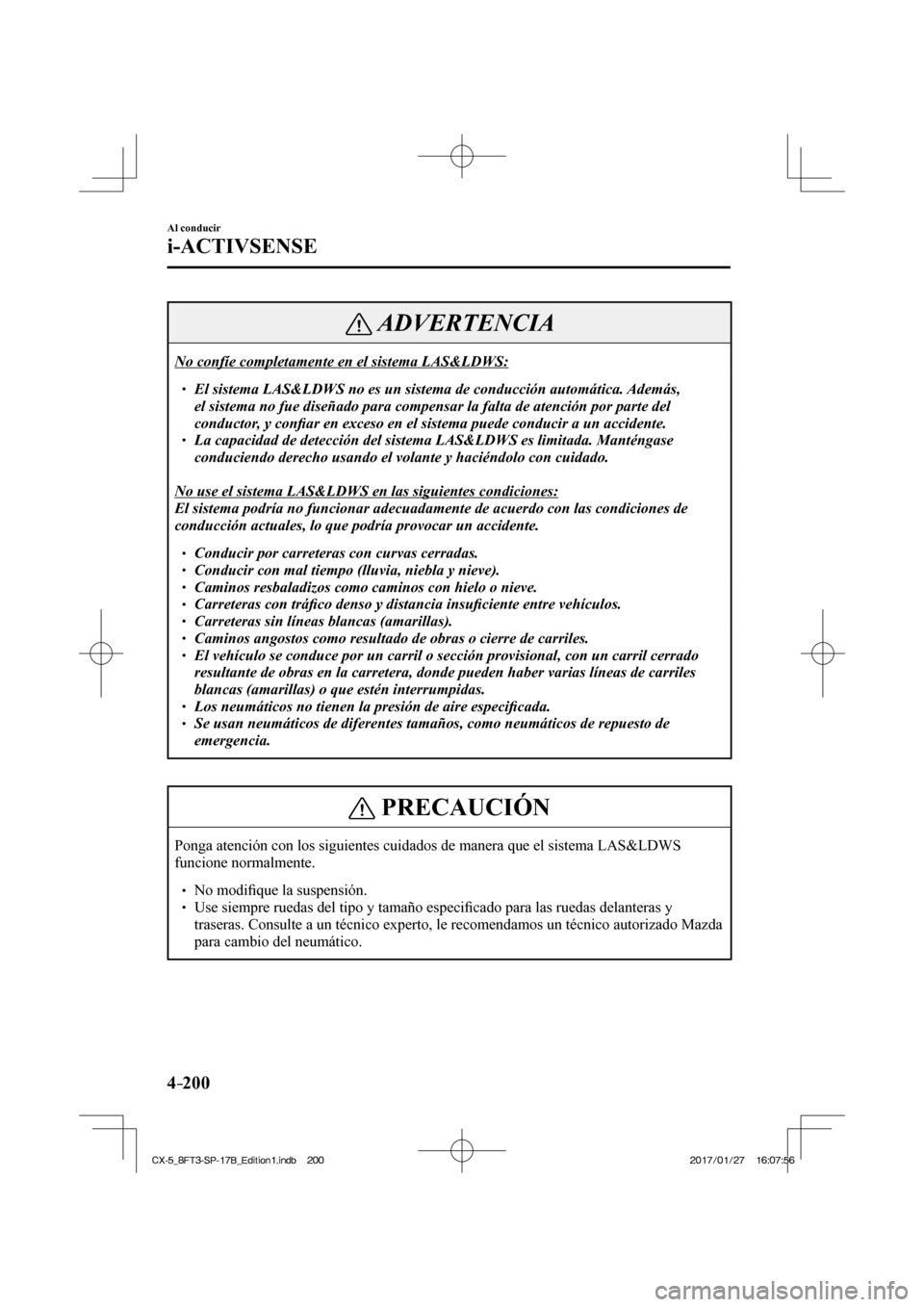 MAZDA MODEL CX-5 2018 Manual del propietario (in Spanish) 4–200
Al conducir
i-ACTIVSENSE
ADVERTENCIA
No confíe completamente en el sistema LAS&LDWS: El sistema LAS&LDWS no es un sistema de conducción automática. Además, el sistema n MAZDA MODEL CX-5 2018 Manual del propietario (in Spanish) 4–200
Al conducir
i-ACTIVSENSE
ADVERTENCIA
No confíe completamente en el sistema LAS&LDWS: El sistema LAS&LDWS no es un sistema de conducción automática. Además, el sistema n