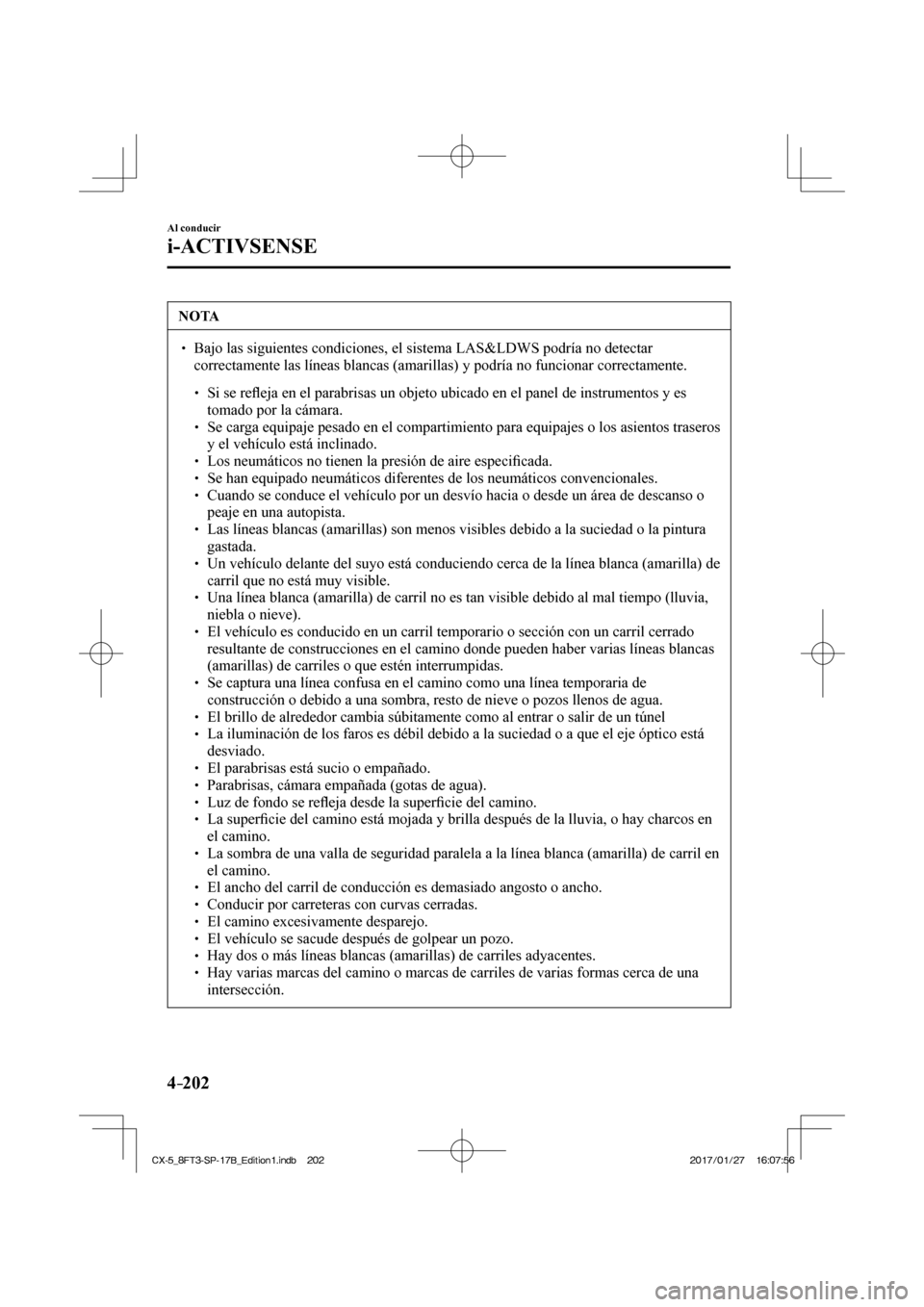 MAZDA MODEL CX-5 2018 Manual del propietario (in Spanish) 4–202
Al conducir
i-ACTIVSENSE
NOTA
Bajo las siguientes condiciones, el sistema LAS&LDWS podría no detect\
ar correctamente las líneas blancas (amarillas) y podría no funcion\
ar c MAZDA MODEL CX-5 2018 Manual del propietario (in Spanish) 4–202
Al conducir
i-ACTIVSENSE
NOTA
Bajo las siguientes condiciones, el sistema LAS&LDWS podría no detect\
ar correctamente las líneas blancas (amarillas) y podría no funcion\
ar c