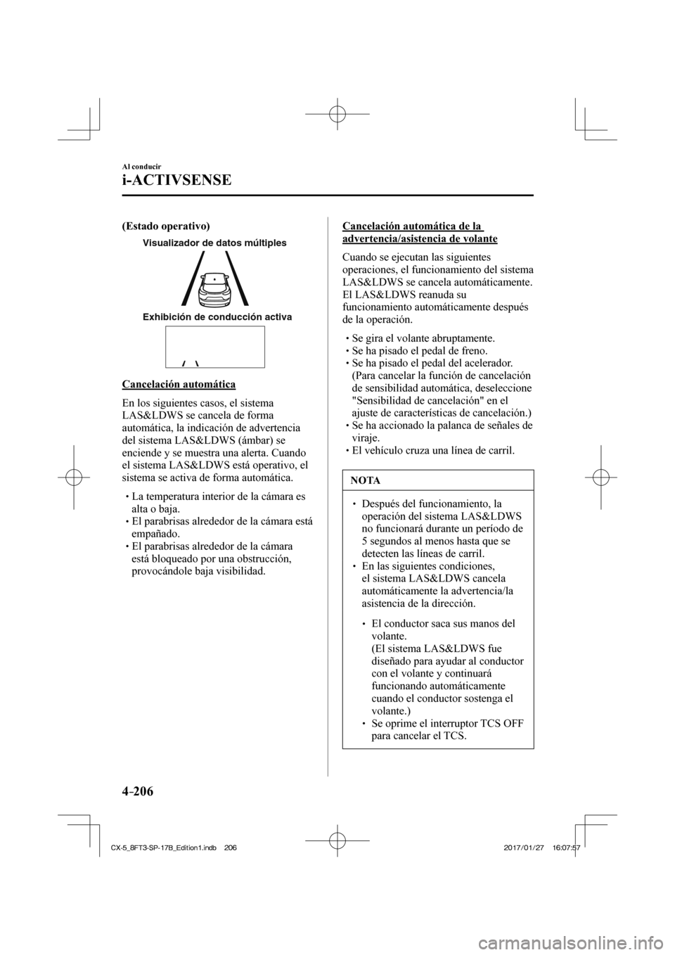 MAZDA MODEL CX-5 2018 Manual del propietario (in Spanish) 4–206
Al conducir
i-ACTIVSENSE
(Estado operativo)
Visualizador de datos múltiples
Exhibición de conducción activa
Cancelación automática
En los siguientes casos, el sistema
LAS&L MAZDA MODEL CX-5 2018 Manual del propietario (in Spanish) 4–206
Al conducir
i-ACTIVSENSE
(Estado operativo)
Visualizador de datos múltiples
Exhibición de conducción activa
Cancelación automática
En los siguientes casos, el sistema
LAS&L