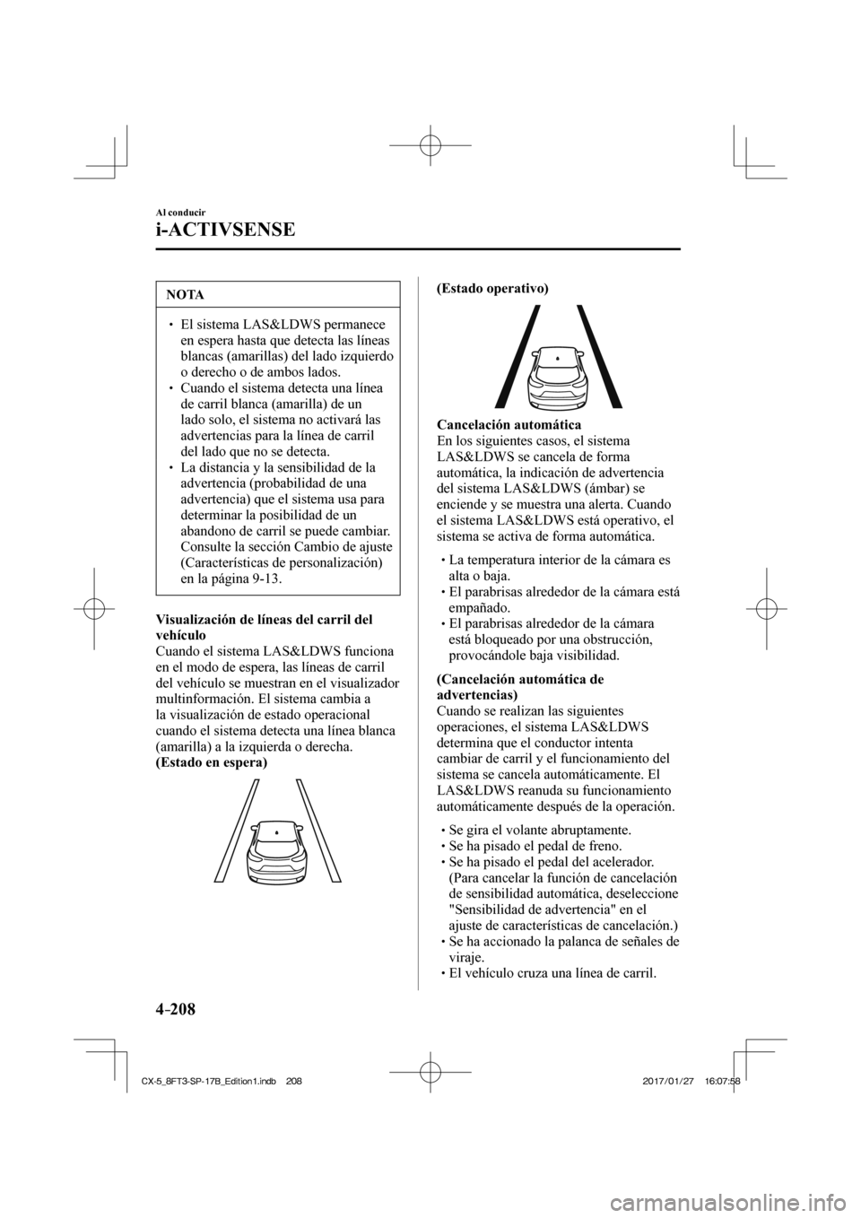 MAZDA MODEL CX-5 2018 Manual del propietario (in Spanish) 4–208
Al conducir
i-ACTIVSENSE
NOTA
El sistema LAS&LDWS permanece en espera hasta que detecta las líneas
blancas (amarillas) del lado izquierdo
o derecho o de ambos lados.
MAZDA MODEL CX-5 2018 Manual del propietario (in Spanish) 4–208
Al conducir
i-ACTIVSENSE
NOTA
El sistema LAS&LDWS permanece en espera hasta que detecta las líneas
blancas (amarillas) del lado izquierdo
o derecho o de ambos lados.
