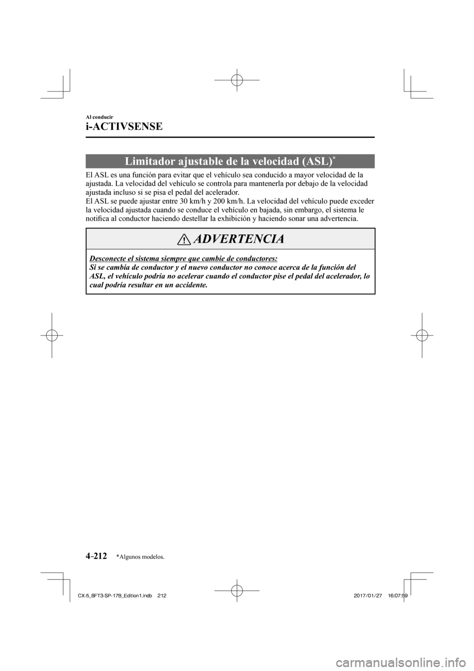 MAZDA MODEL CX-5 2018 Manual del propietario (in Spanish) 4–212
Al conducir
i-ACTIVSENSE
*Algunos modelos.
Limitador ajustable de la velocidad (ASL) *
El ASL es una función para evitar que el vehículo sea conducido a mayor \
velocidad de MAZDA MODEL CX-5 2018 Manual del propietario (in Spanish) 4–212
Al conducir
i-ACTIVSENSE
*Algunos modelos.
Limitador ajustable de la velocidad (ASL) *
El ASL es una función para evitar que el vehículo sea conducido a mayor \
velocidad de