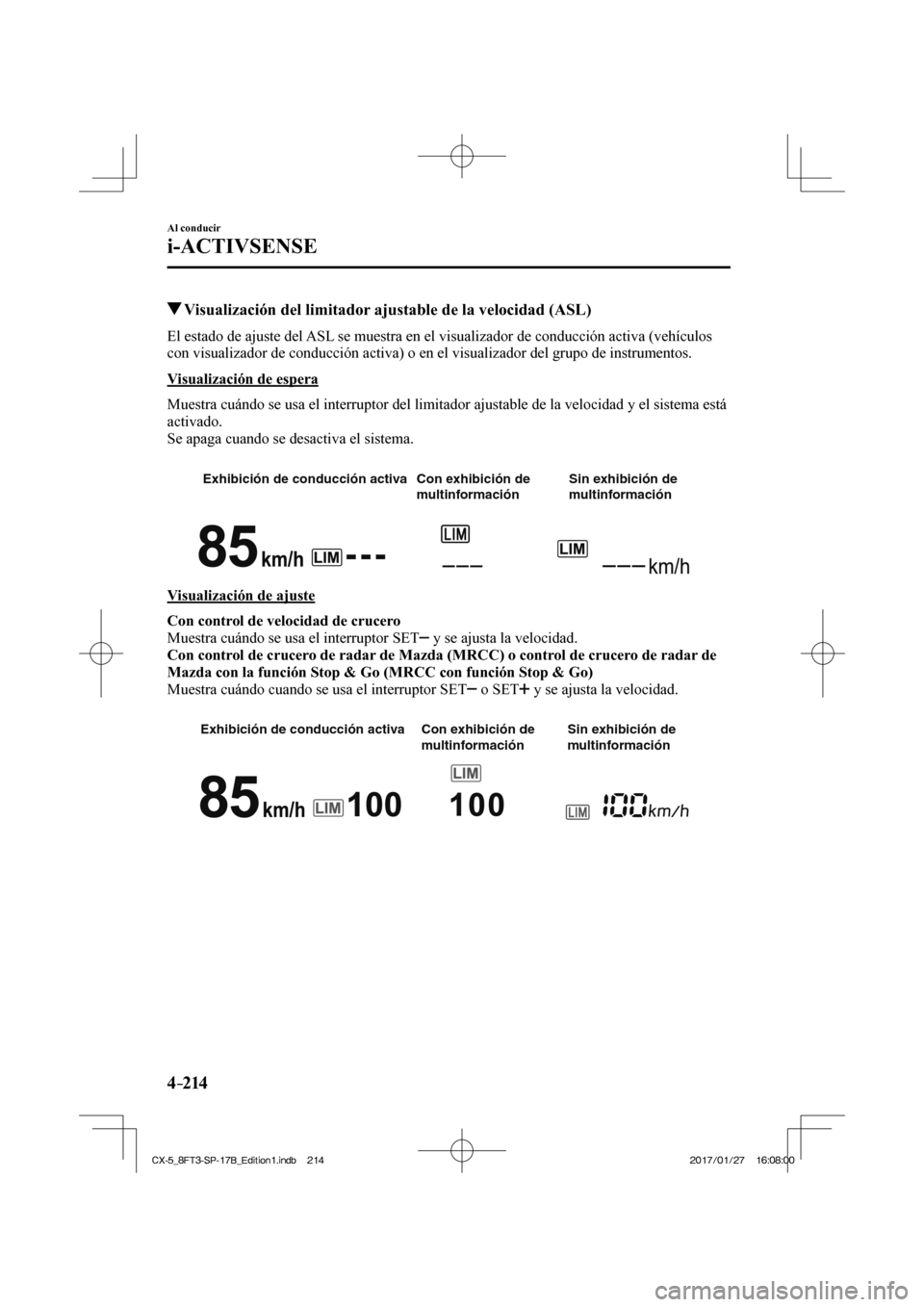 MAZDA MODEL CX-5 2018 Manual del propietario (in Spanish) 4–214
Al conducir
i-ACTIVSENSE
Visualización del limitador ajustable de la velocidad (ASL)
El estado de ajuste del ASL se muestra en el visualizador de conducción activa (veh MAZDA MODEL CX-5 2018 Manual del propietario (in Spanish) 4–214
Al conducir
i-ACTIVSENSE
Visualización del limitador ajustable de la velocidad (ASL)
El estado de ajuste del ASL se muestra en el visualizador de conducción activa (veh