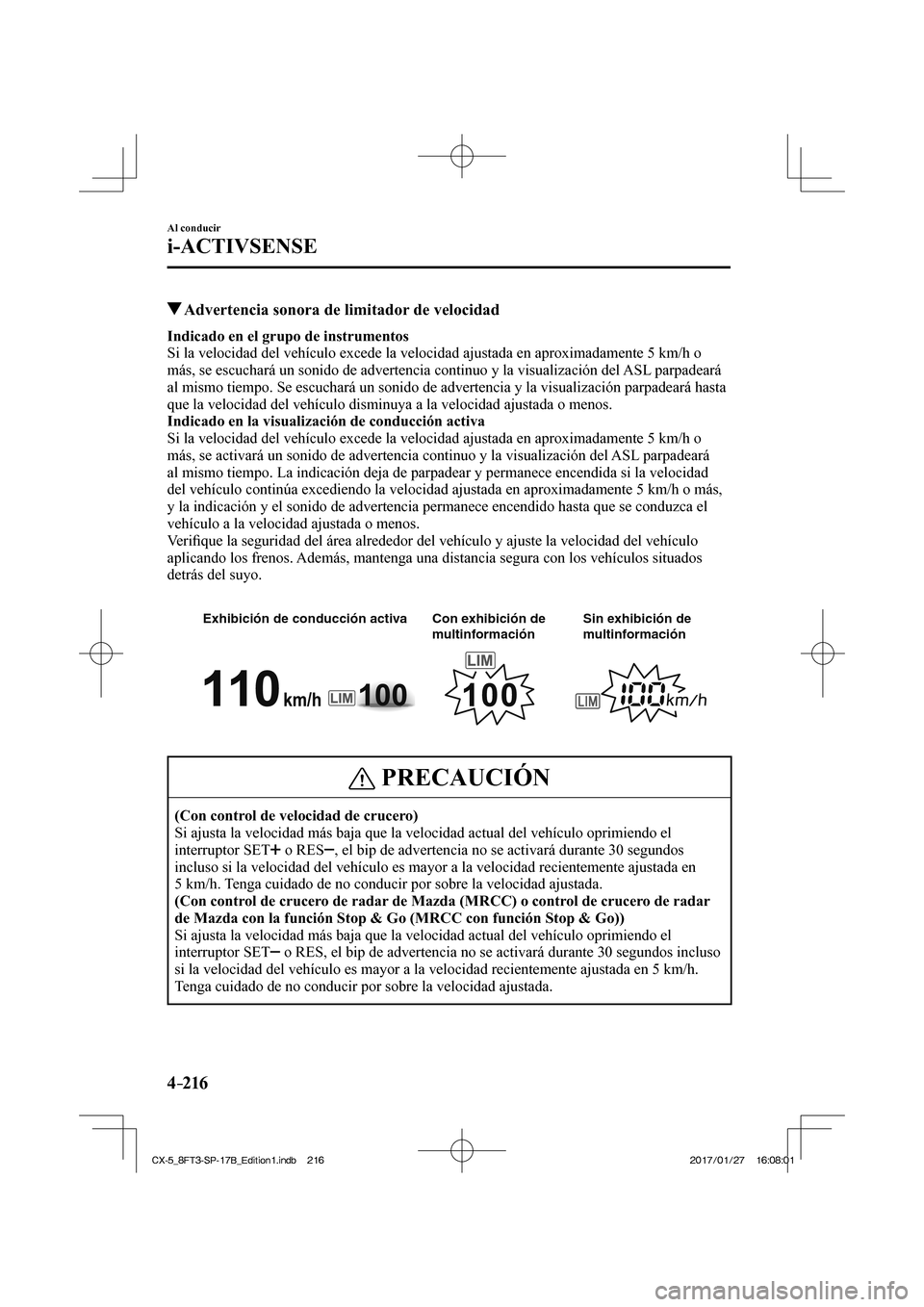 MAZDA MODEL CX-5 2018 Manual del propietario (in Spanish) 4–216
Al conducir
i-ACTIVSENSE
Advertencia sonora de limitador de velocidad
Indicado en el grupo de instrumentos
Si la velocidad del vehículo excede la velocidad ajustada MAZDA MODEL CX-5 2018 Manual del propietario (in Spanish) 4–216
Al conducir
i-ACTIVSENSE
Advertencia sonora de limitador de velocidad
Indicado en el grupo de instrumentos
Si la velocidad del vehículo excede la velocidad ajustada