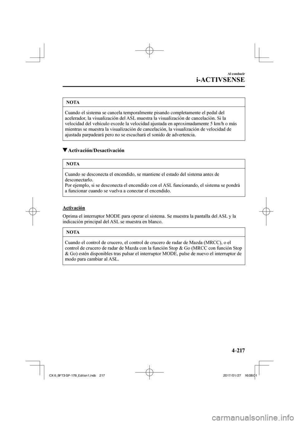 MAZDA MODEL CX-5 2018 Manual del propietario (in Spanish) 4–217
Al conducir
i-ACTIVSENSE
NOTA
Cuando el sistema se cancela temporalmente pisando completamente el peda\
l del
acelerador, la visualización del ASL muestra la visualización de cancelación MAZDA MODEL CX-5 2018 Manual del propietario (in Spanish) 4–217
Al conducir
i-ACTIVSENSE
NOTA
Cuando el sistema se cancela temporalmente pisando completamente el peda\
l del
acelerador, la visualización del ASL muestra la visualización de cancelación