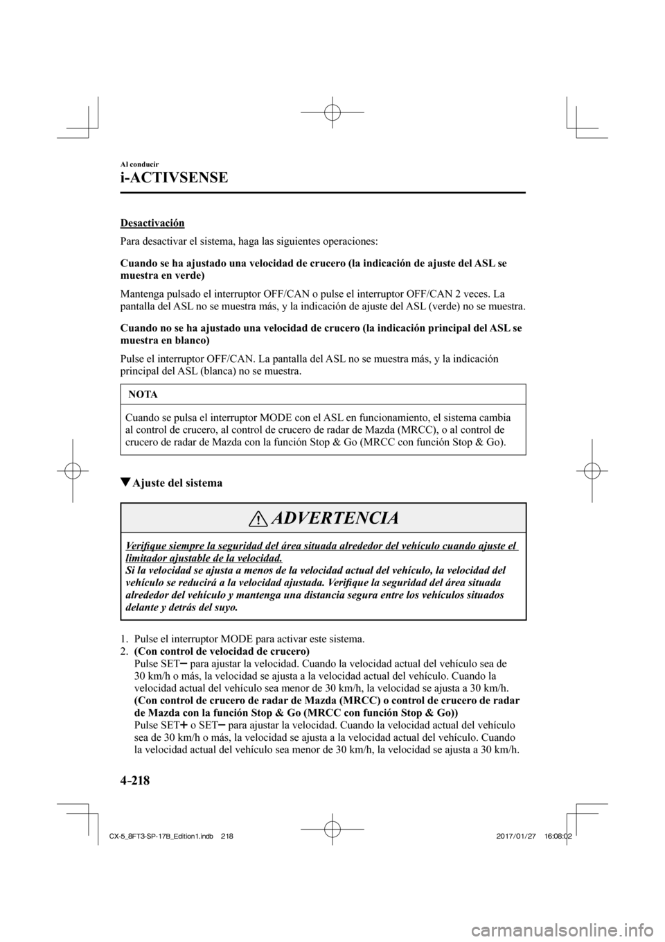 MAZDA MODEL CX-5 2018 Manual del propietario (in Spanish) 4–218
Al conducir
i-ACTIVSENSE
Desactivación
Para desactivar el sistema, haga las siguientes operaciones:
Cuando se ha ajustado una velocidad de crucero (la indicación de ajuste del ASL se MAZDA MODEL CX-5 2018 Manual del propietario (in Spanish) 4–218
Al conducir
i-ACTIVSENSE
Desactivación
Para desactivar el sistema, haga las siguientes operaciones:
Cuando se ha ajustado una velocidad de crucero (la indicación de ajuste del ASL se