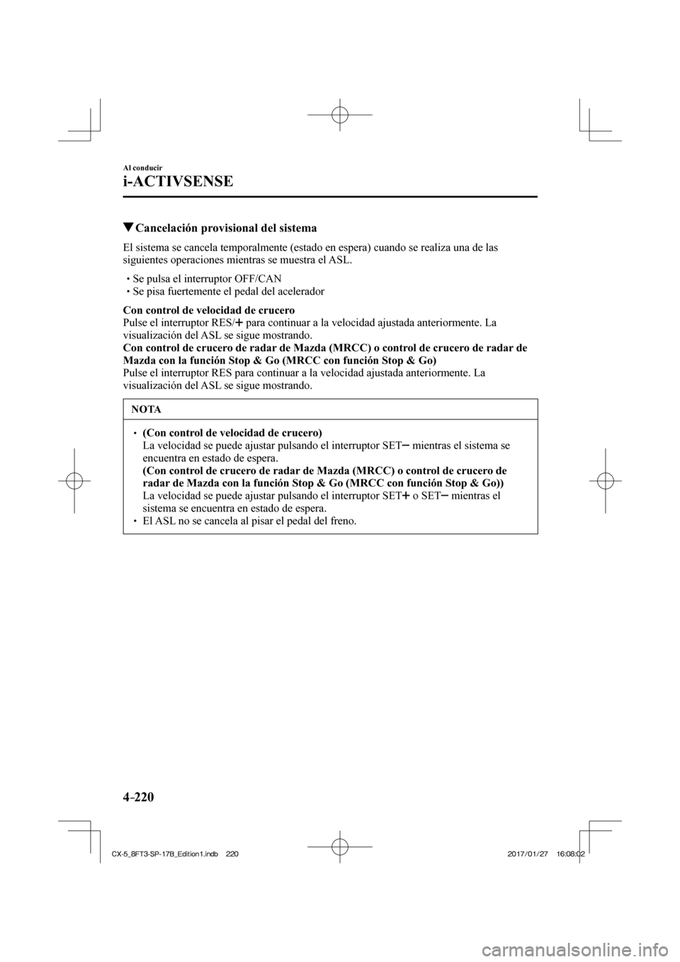 MAZDA MODEL CX-5 2018 Manual del propietario (in Spanish) 4–220
Al conducir
i-ACTIVSENSE
Cancelación provisional del sistema
El sistema se cancela temporalmente (estado en espera) cuando se reali\
za una de las
siguientes operacione MAZDA MODEL CX-5 2018 Manual del propietario (in Spanish) 4–220
Al conducir
i-ACTIVSENSE
Cancelación provisional del sistema
El sistema se cancela temporalmente (estado en espera) cuando se reali\
za una de las
siguientes operacione