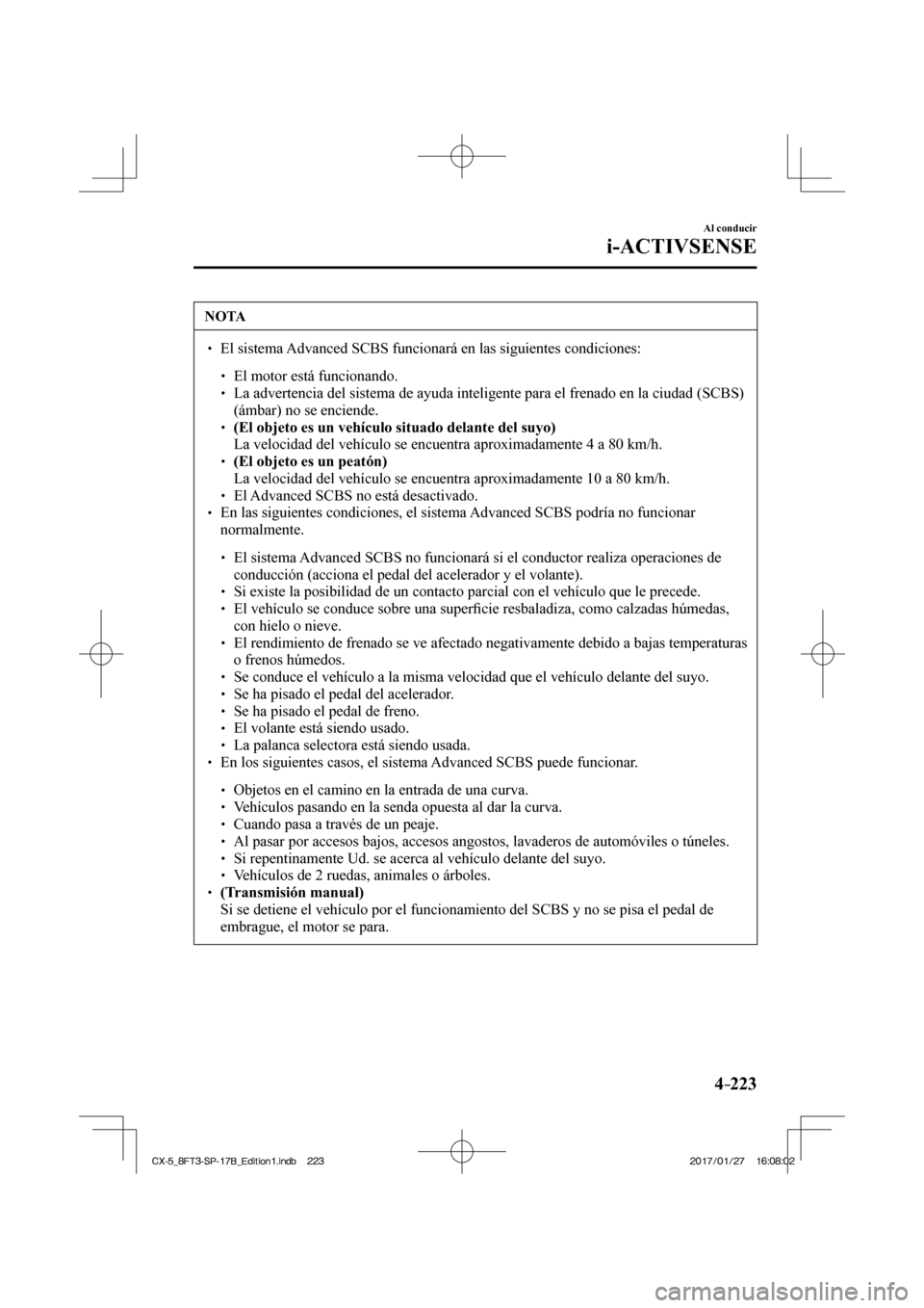 MAZDA MODEL CX-5 2018 Manual del propietario (in Spanish) 4–223
Al conducir
i-ACTIVSENSE
NOTA
El sistema Advanced SCBS funcionará en las siguientes condiciones: El motor está funcionando. La ad MAZDA MODEL CX-5 2018 Manual del propietario (in Spanish) 4–223
Al conducir
i-ACTIVSENSE
NOTA
El sistema Advanced SCBS funcionará en las siguientes condiciones: El motor está funcionando. La ad