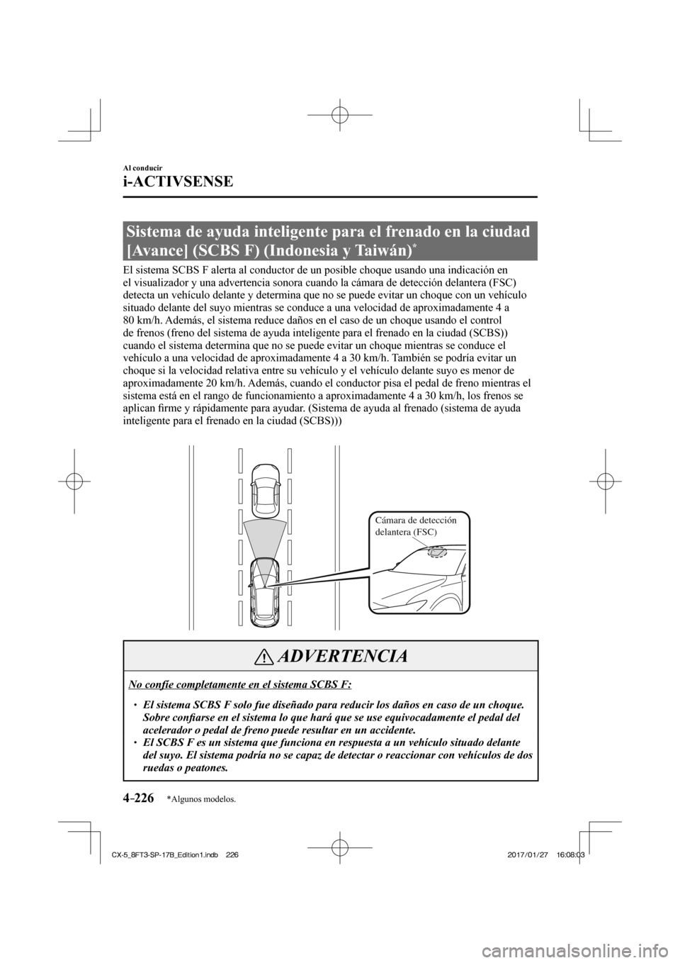 MAZDA MODEL CX-5 2018  Manual del propietario (in Spanish) 4–226
Al conducir
i-ACTIVSENSE
*Algunos modelos.
 Sistema de ayuda inteligente para el frenado en la ciudad 
[Avance] (SCBS F) (Indonesia y Taiwán) 
* 
              El  sistema  SCBS  F  alerta  a