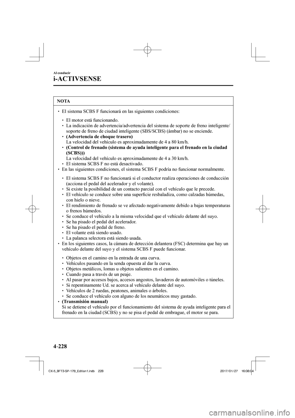 MAZDA MODEL CX-5 2018 Manual del propietario (in Spanish) 4–228
Al conducir
i-ACTIVSENSE
NOTA
El sistema SCBS F funcionará en las siguientes condiciones: El motor está funcionando. La indicaci MAZDA MODEL CX-5 2018 Manual del propietario (in Spanish) 4–228
Al conducir
i-ACTIVSENSE
NOTA
El sistema SCBS F funcionará en las siguientes condiciones: El motor está funcionando. La indicaci