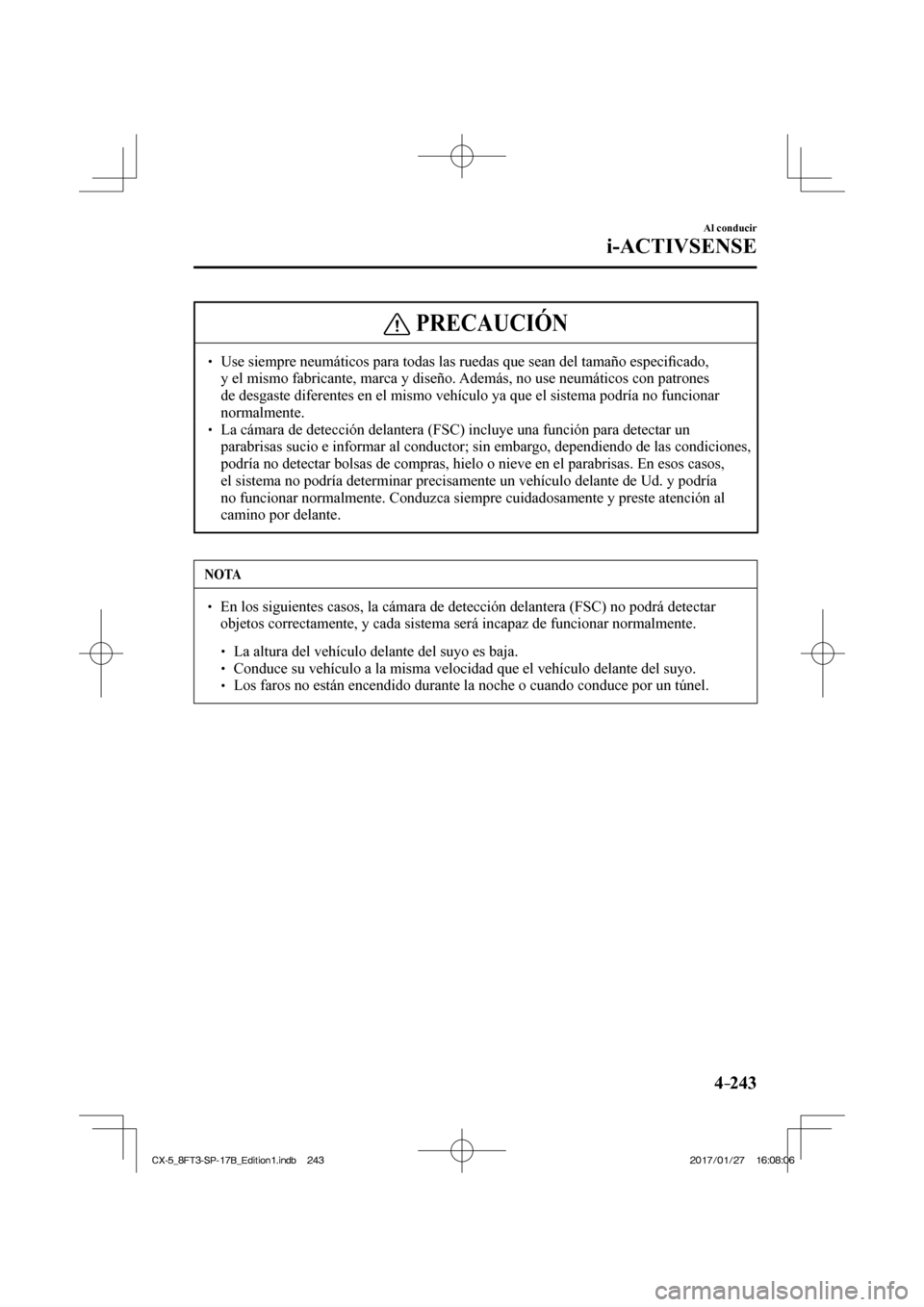 MAZDA MODEL CX-5 2018 Manual del propietario (in Spanish) 4–243
Al conducir
i-ACTIVSENSE
PRECAUCIÓN
Use siempre neumáticos para todas las ruedas que sean del tamaño e\
specifi cado,
y el mismo fabricante, marca y diseño. Además, no us MAZDA MODEL CX-5 2018 Manual del propietario (in Spanish) 4–243
Al conducir
i-ACTIVSENSE
PRECAUCIÓN
Use siempre neumáticos para todas las ruedas que sean del tamaño e\
specifi cado,
y el mismo fabricante, marca y diseño. Además, no us