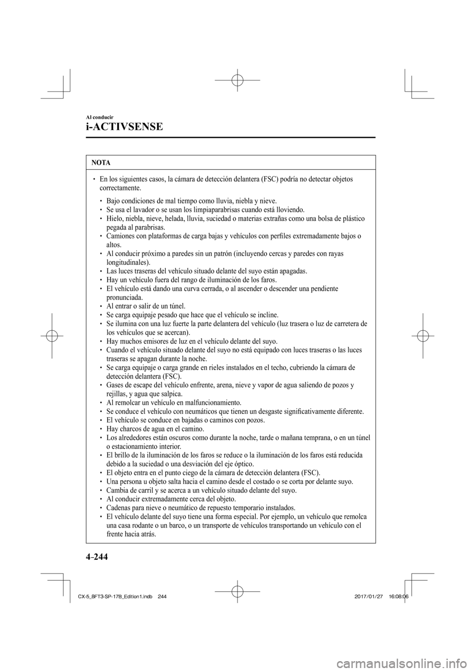 MAZDA MODEL CX-5 2018 Manual del propietario (in Spanish) 4–244
Al conducir
i-ACTIVSENSE
NOTA
En los siguientes casos, la cámara de detección delantera (FSC) \
podría no detectar objetos correctamente.
Bajo condic MAZDA MODEL CX-5 2018 Manual del propietario (in Spanish) 4–244
Al conducir
i-ACTIVSENSE
NOTA
En los siguientes casos, la cámara de detección delantera (FSC) \
podría no detectar objetos correctamente.
Bajo condic